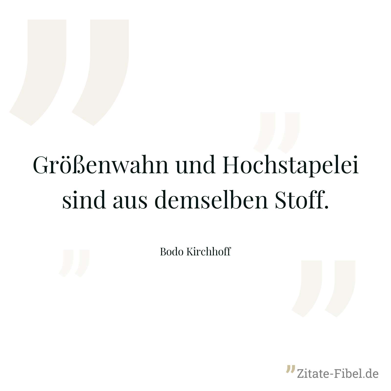 Größenwahn und Hochstapelei sind aus demselben Stoff. - Bodo Kirchhoff