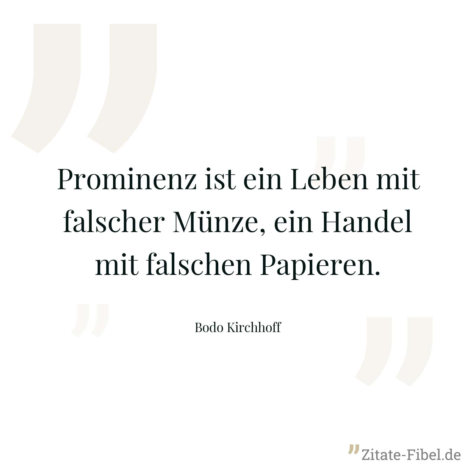 Prominenz ist ein Leben mit falscher Münze, ein Handel mit falschen Papieren. - Bodo Kirchhoff