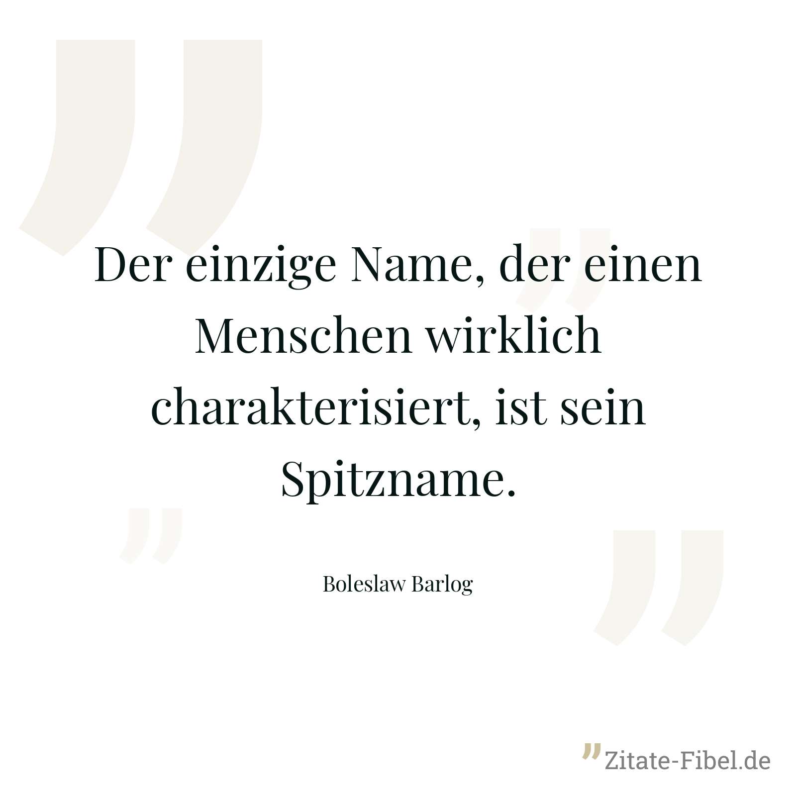 Der einzige Name, der einen Menschen wirklich charakterisiert, ist sein Spitzname. - Boleslaw Barlog