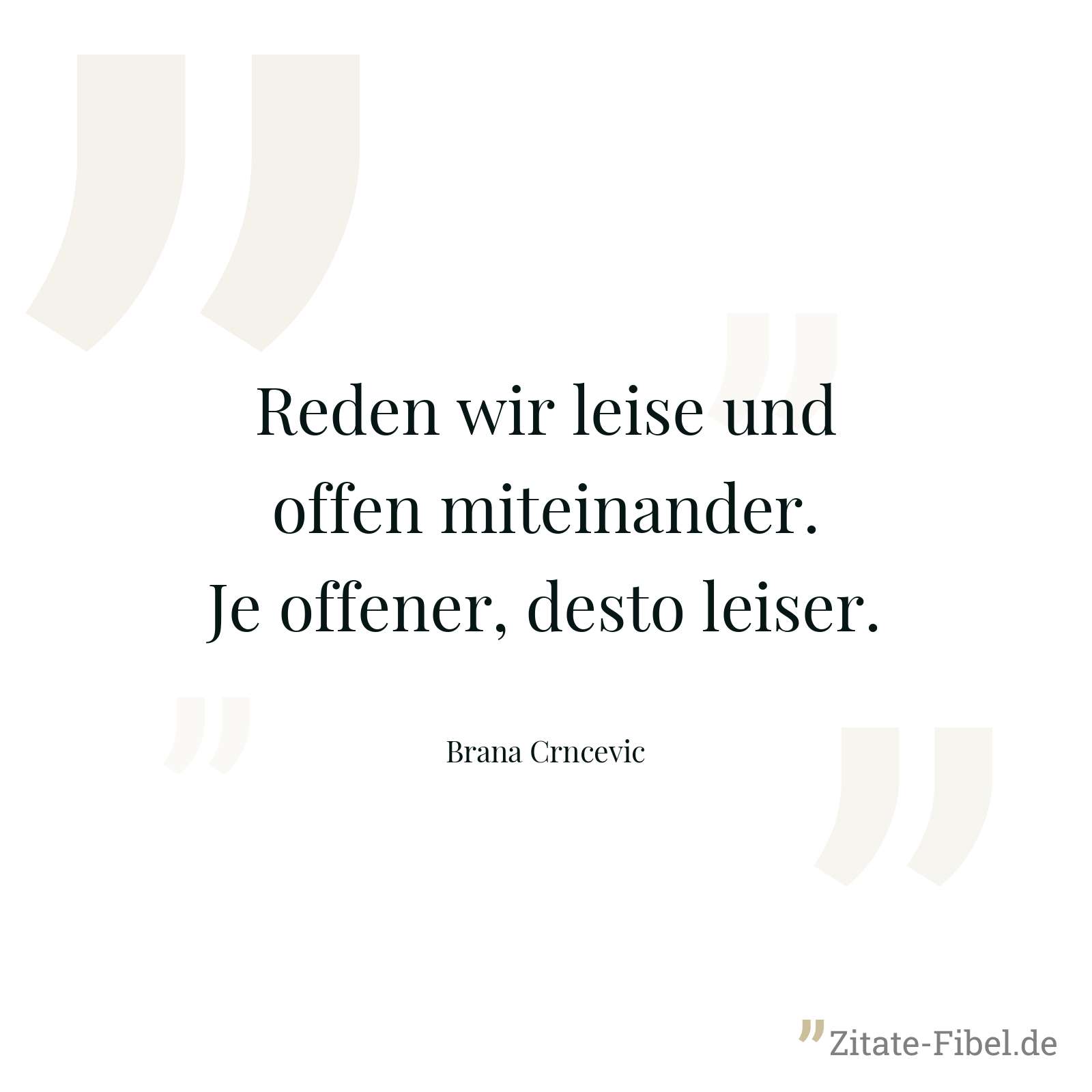 Reden wir leise und offen miteinander. Je offener, desto leiser. - Brana Crncevic