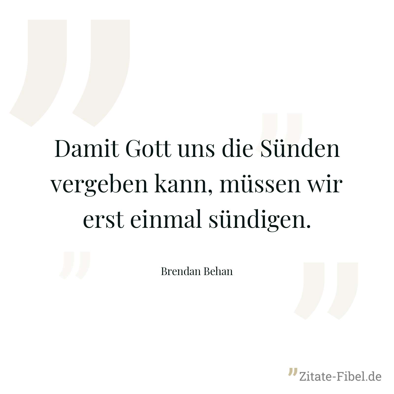 Damit Gott uns die Sünden vergeben kann, müssen wir erst einmal sündigen. - Brendan Behan