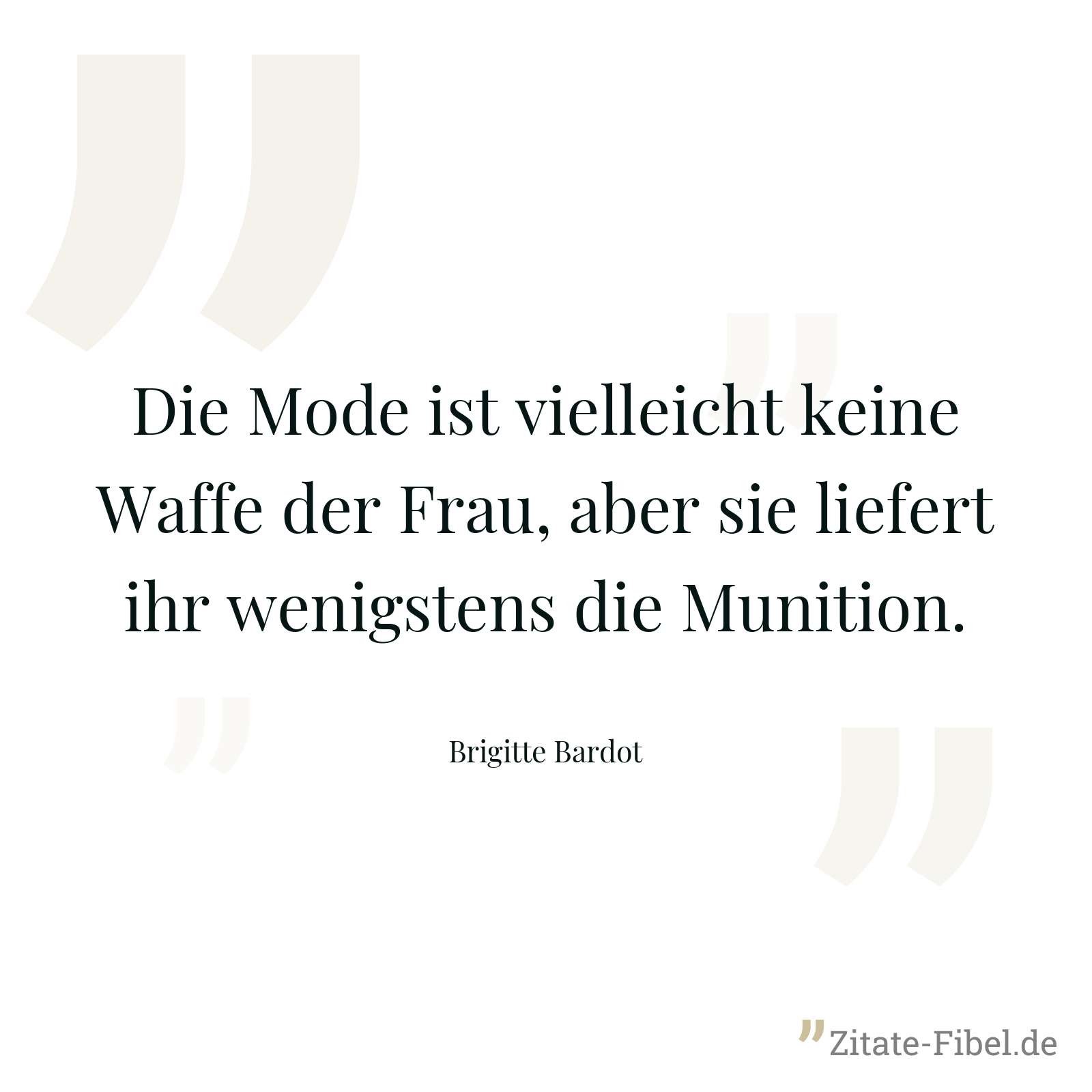 Die Mode ist vielleicht keine Waffe der Frau, aber sie liefert ihr wenigstens die Munition. - Brigitte Bardot