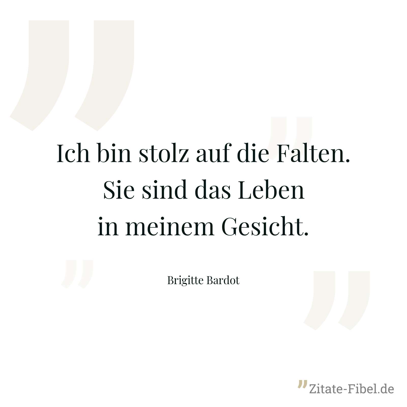 Ich bin stolz auf die Falten. Sie sind das Leben in meinem Gesicht. - Brigitte Bardot