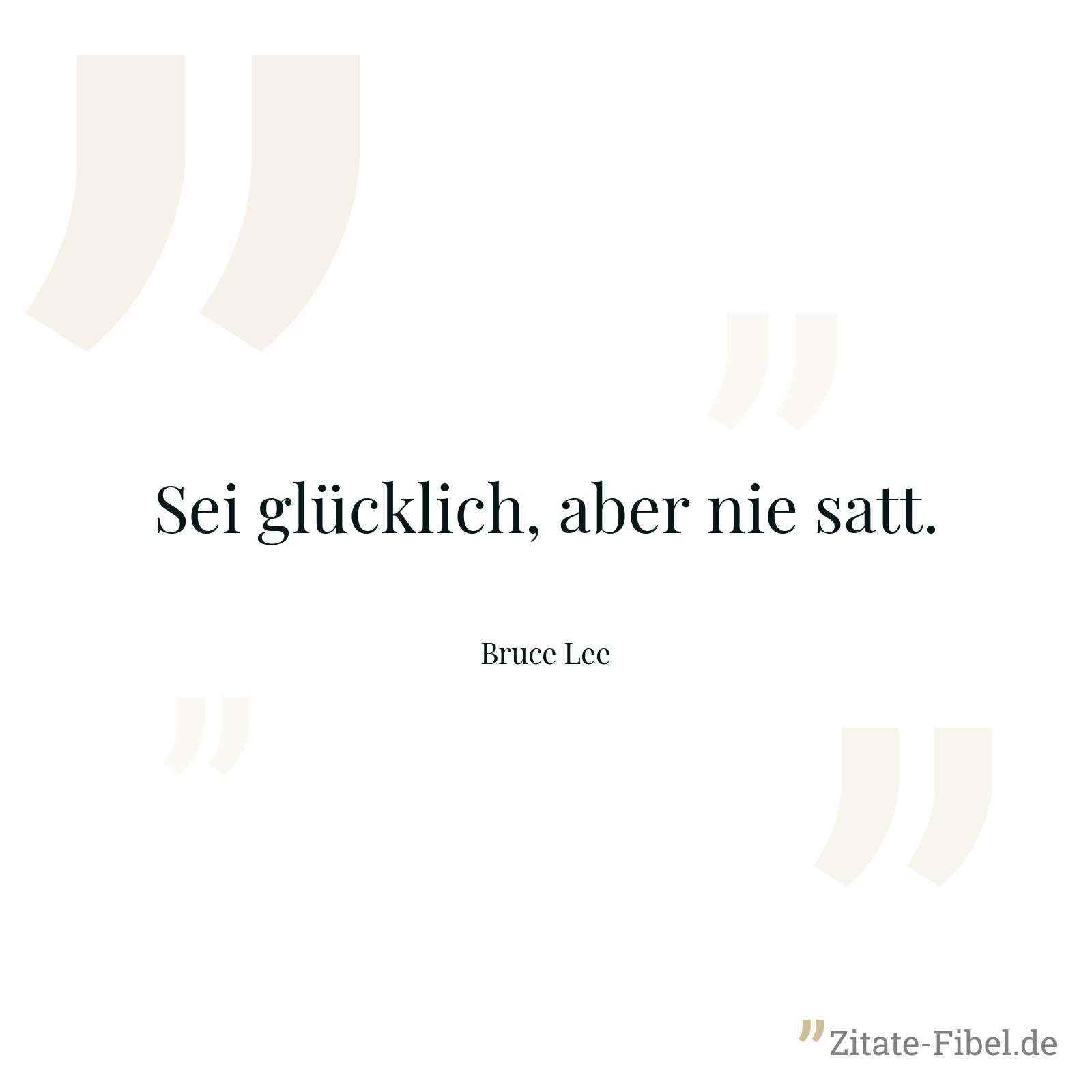 Sei glücklich, aber nie satt. - Bruce Lee