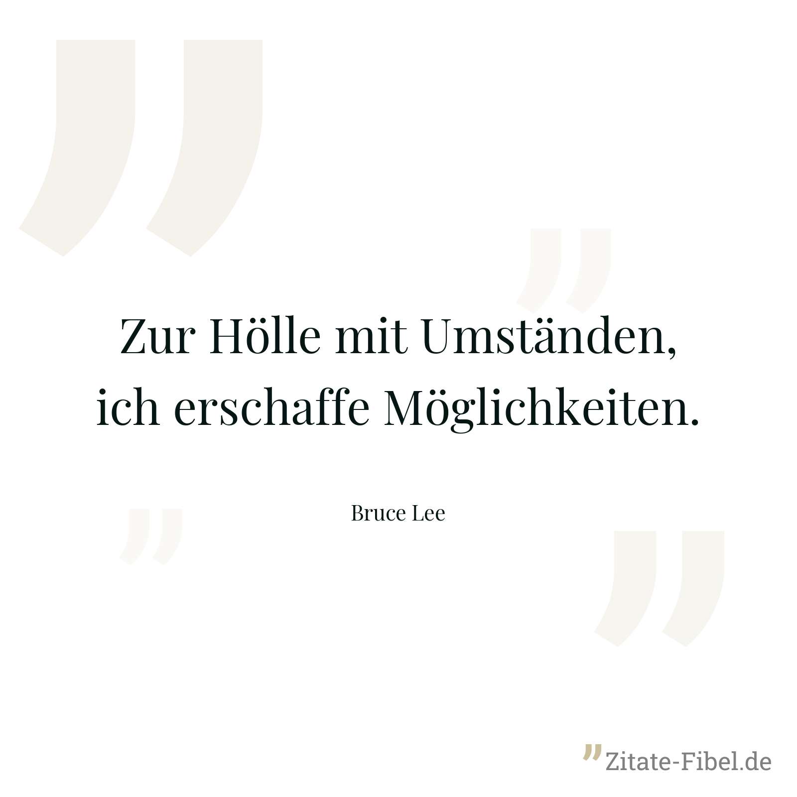 Zur Hölle mit Umständen, ich erschaffe Möglichkeiten. - Bruce Lee