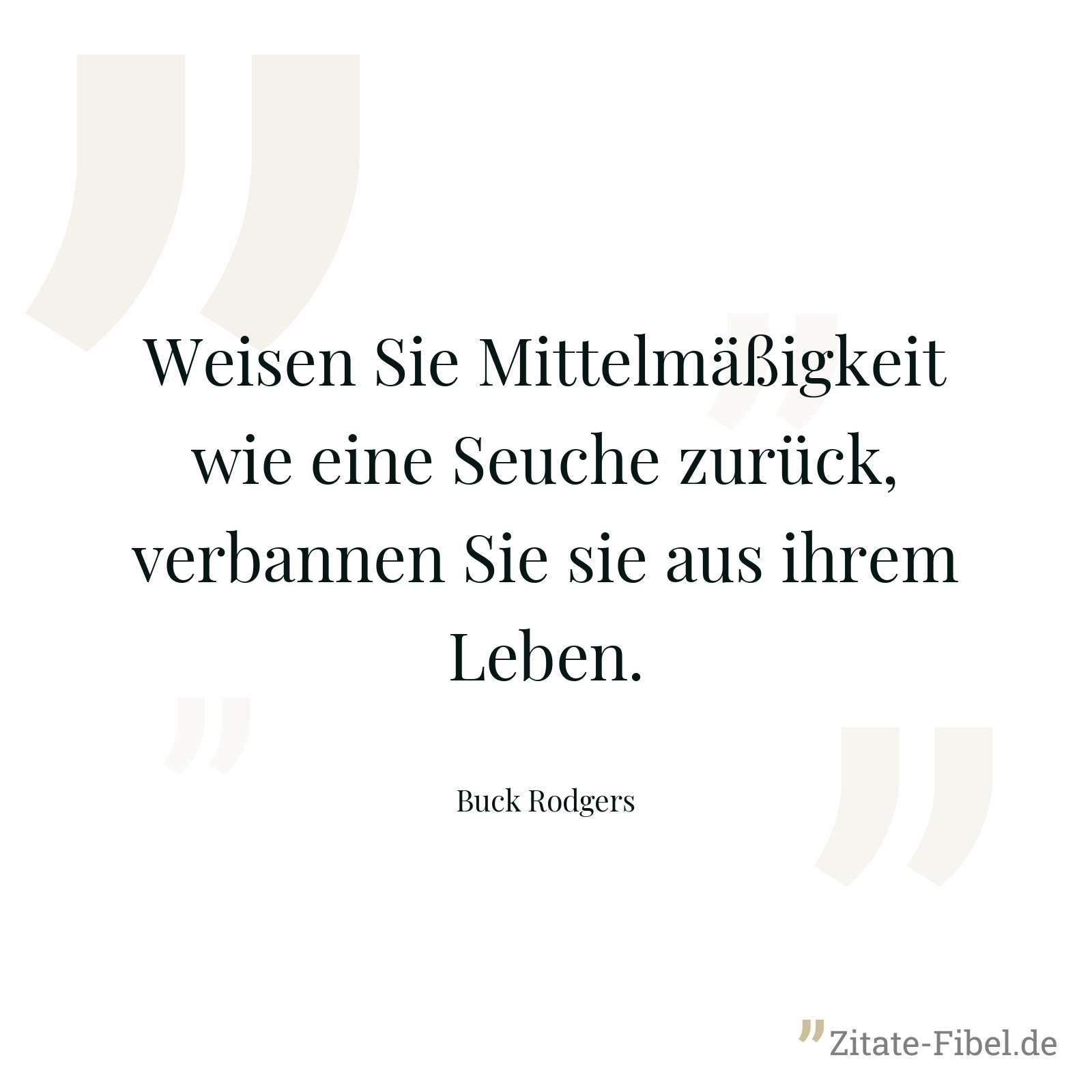 Weisen Sie Mittelmäßigkeit wie eine Seuche zurück, verbannen Sie sie aus ihrem Leben. - Buck Rodgers