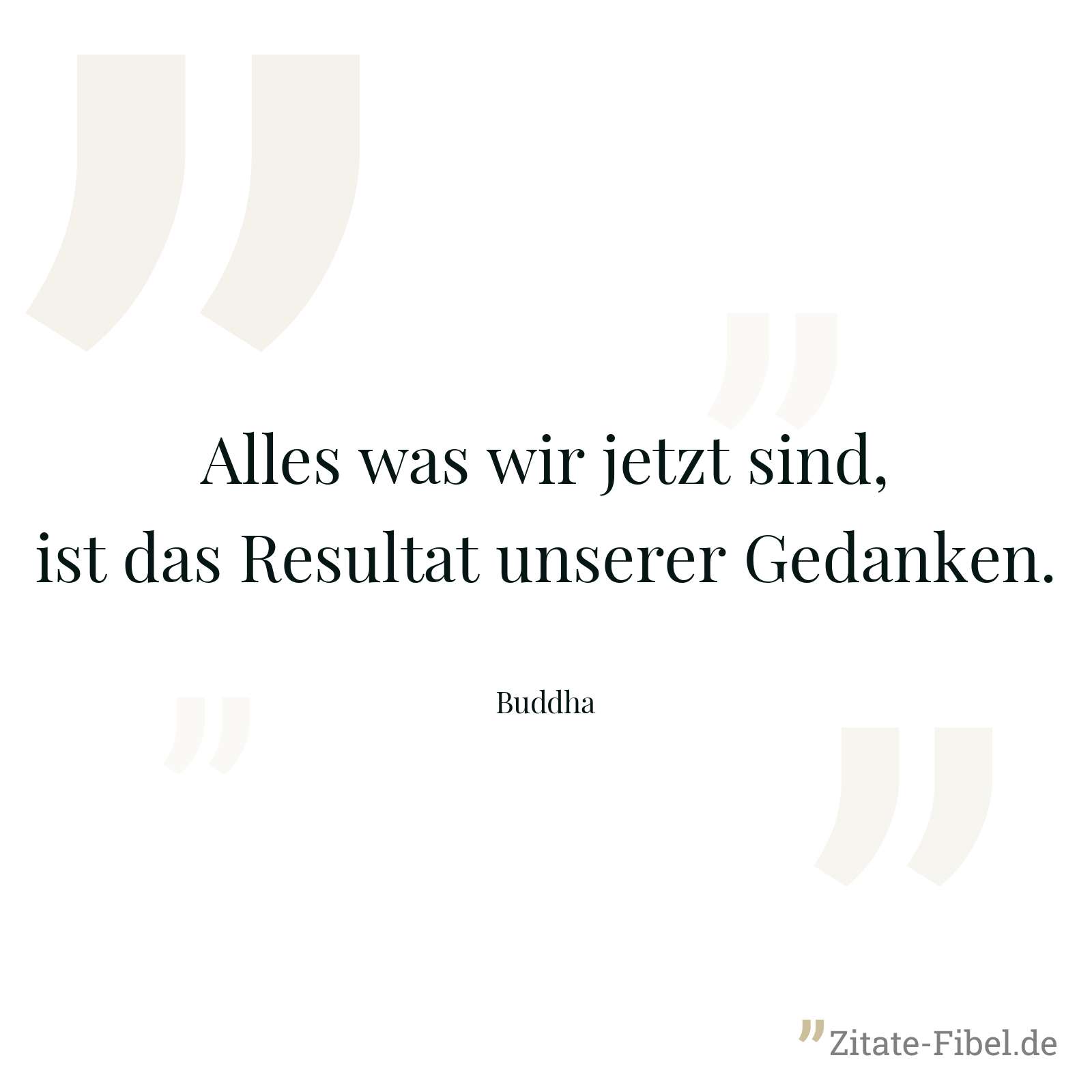 Alles was wir jetzt sind, ist das Resultat unserer Gedanken. - Buddha