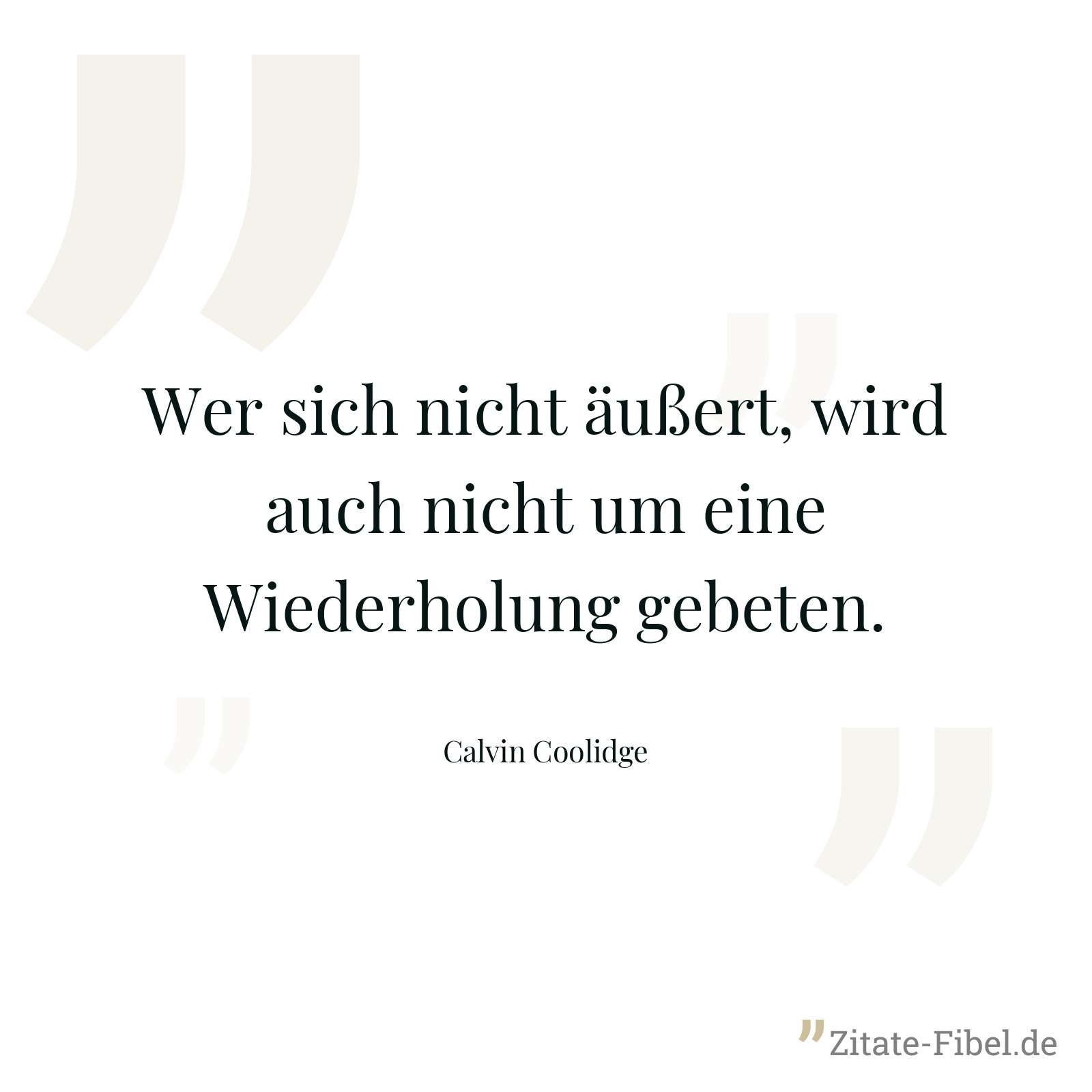 Wer sich nicht äußert, wird auch nicht um eine Wiederholung gebeten. - Calvin Coolidge