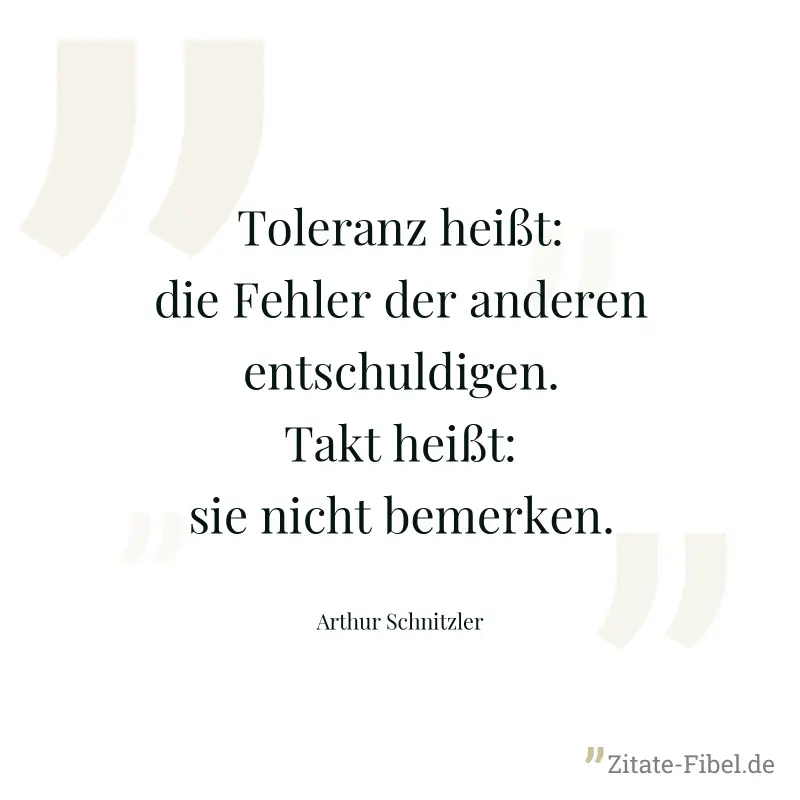 Toleranz heißt: die Fehler der anderen entschuldigen. Takt heißt: sie nicht bemerken. - Arthur Schnitzler