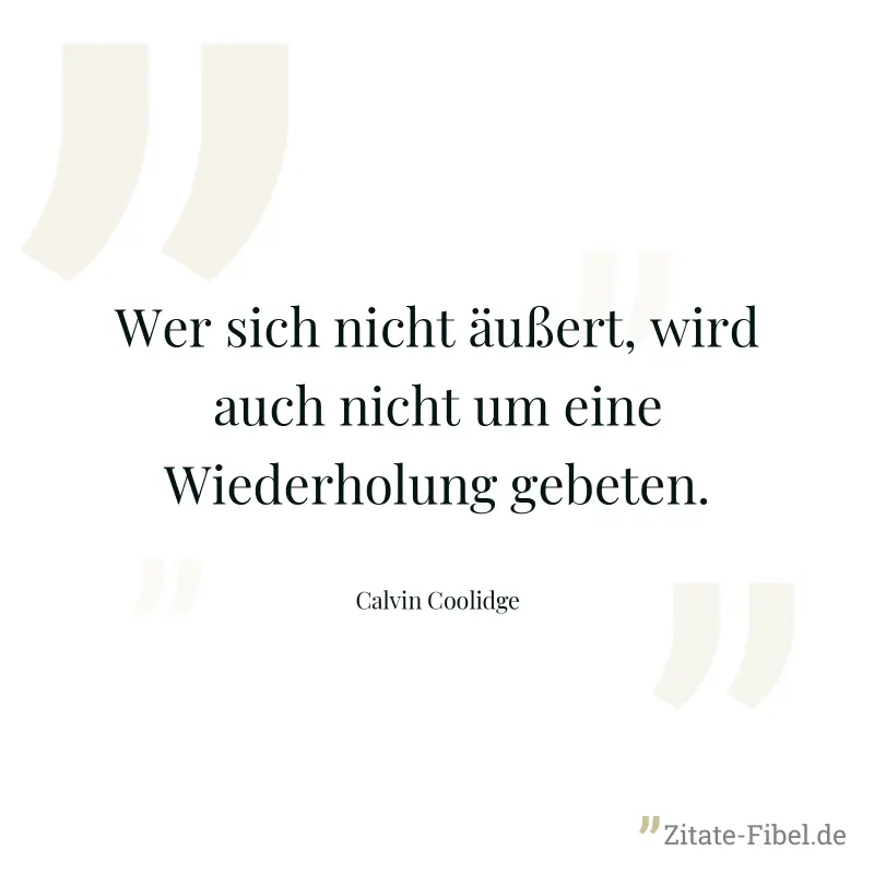 Wer sich nicht äußert, wird auch nicht um eine Wiederholung gebeten.
