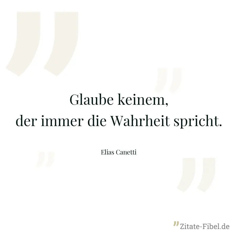 Glaube keinem, der immer die Wahrheit spricht.