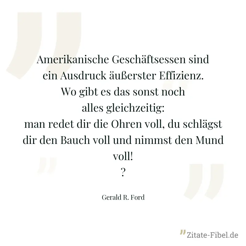 Amerikanische Geschäftsessen sind ein Ausdruck äußerster Effizienz. Wo gibt es das sonst noch alles gleichzeitig: man redet dir die Ohren voll, du schlägst dir den Bauch voll und nimmst den Mund voll!