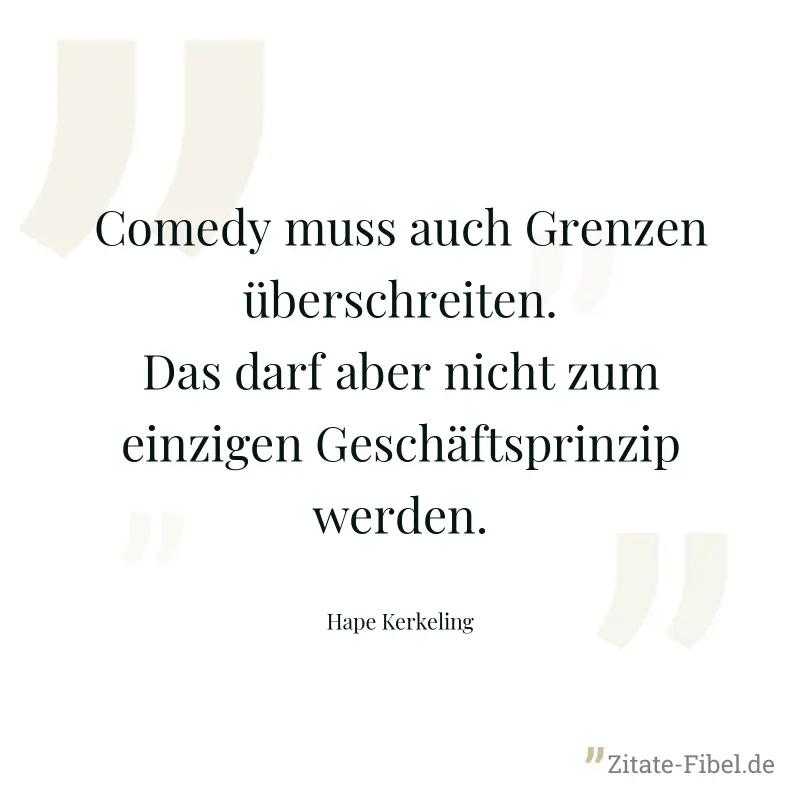 Comedy muss auch Grenzen überschreiten. Das darf aber nicht zum einzigen Geschäftsprinzip werden. - Hape Kerkeling
