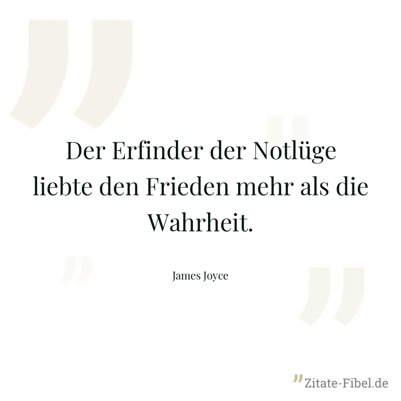 Der Erfinder der Notlüge liebte den Frieden mehr als die Wahrheit. - James Joyce