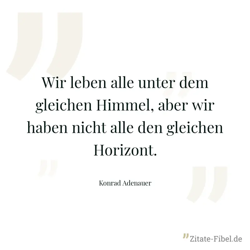 Wir leben alle unter dem gleichen Himmel, aber wir haben nicht alle den gleichen Horizont.