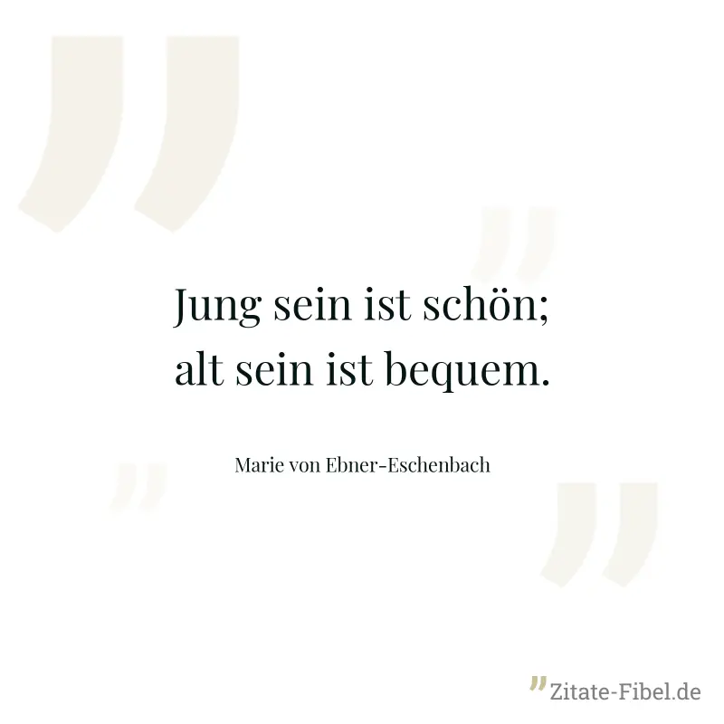 Jung sein ist schön; alt sein ist bequem. - Marie von Ebner-Eschenbach