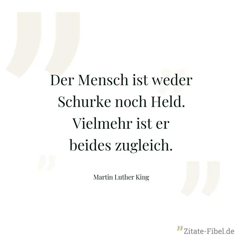 Der Mensch ist weder Schurke noch Held. Vielmehr ist er beides zugleich. - Martin Luther King