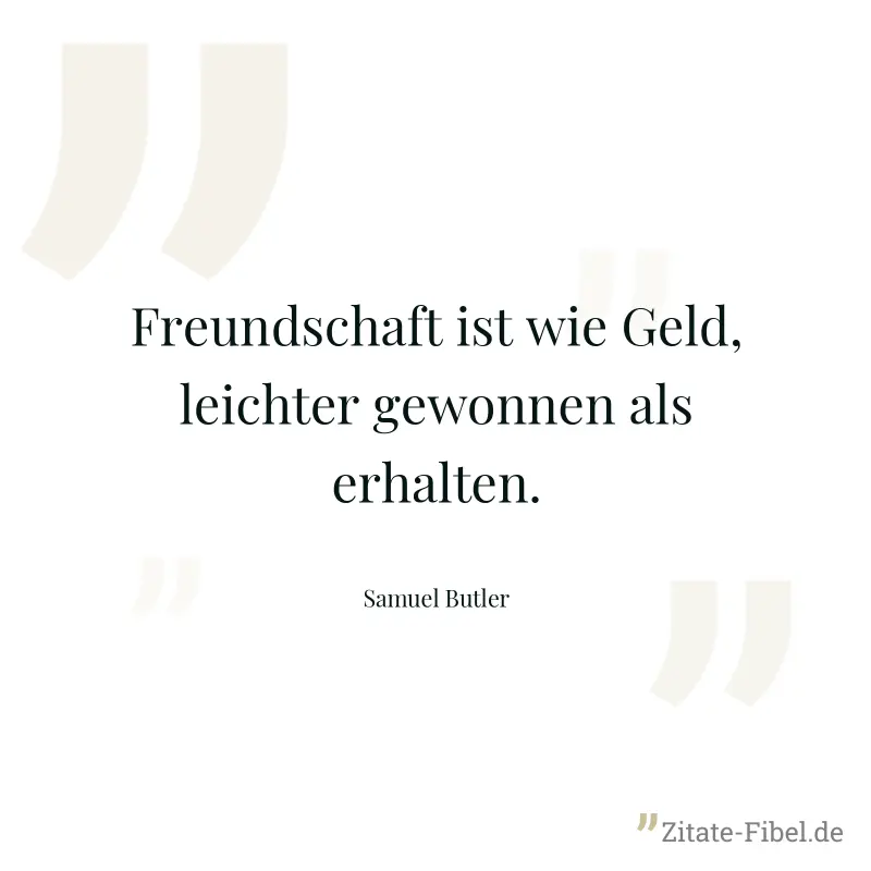 Freundschaft ist wie Geld, leichter gewonnen als erhalten. - Samuel Butler