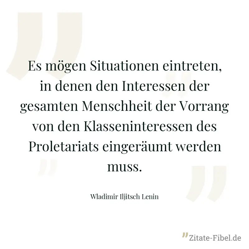 Es mögen Situationen eintreten, in denen den Interessen der gesamten Menschheit der Vorrang von den Klasseninteressen des Proletariats eingeräumt werden muss.