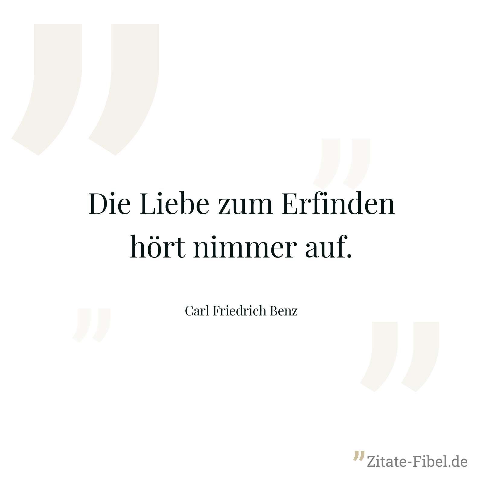 Die Liebe zum Erfinden hört nimmer auf. - Carl Friedrich Benz