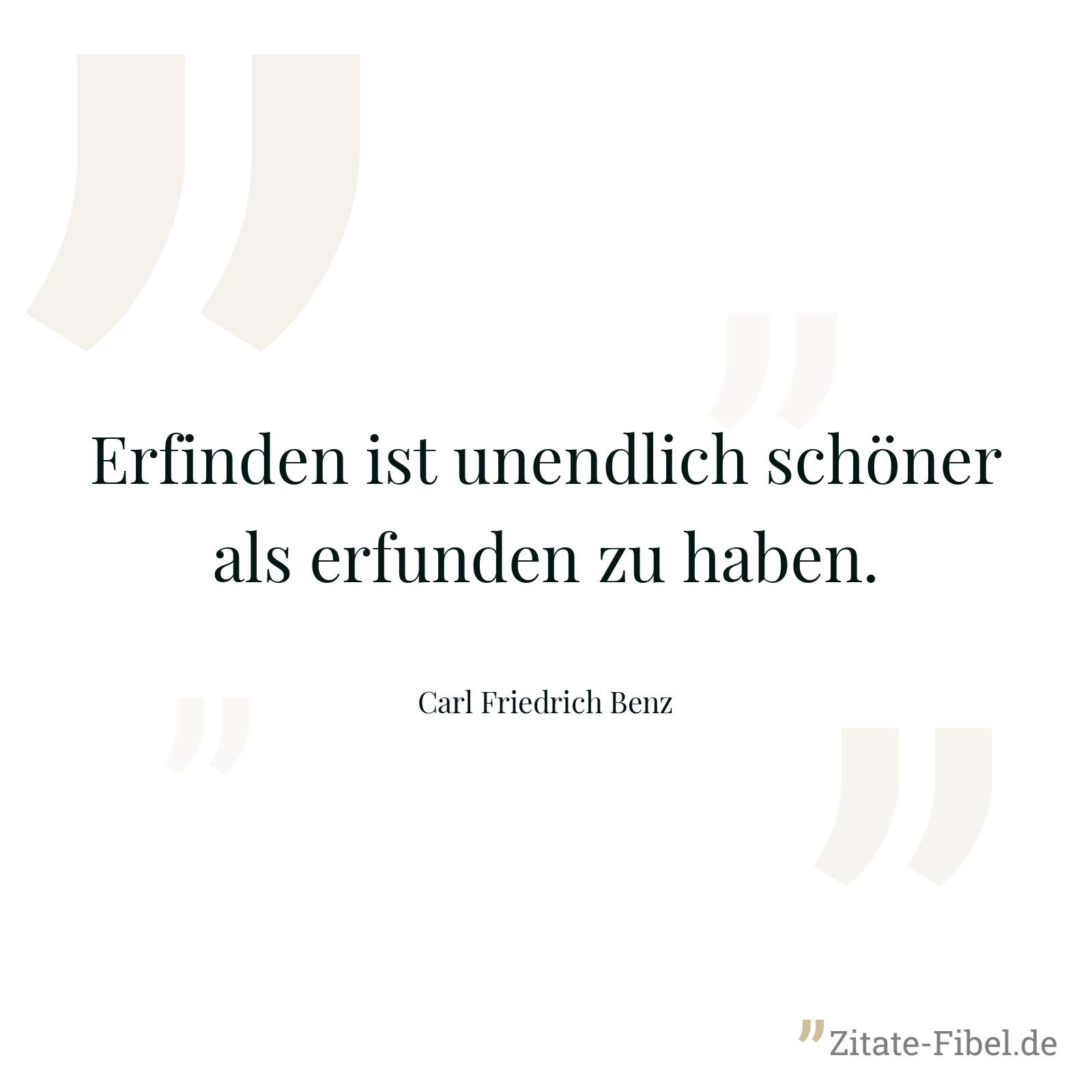 Erfinden ist unendlich schöner als erfunden zu haben. - Carl Friedrich Benz