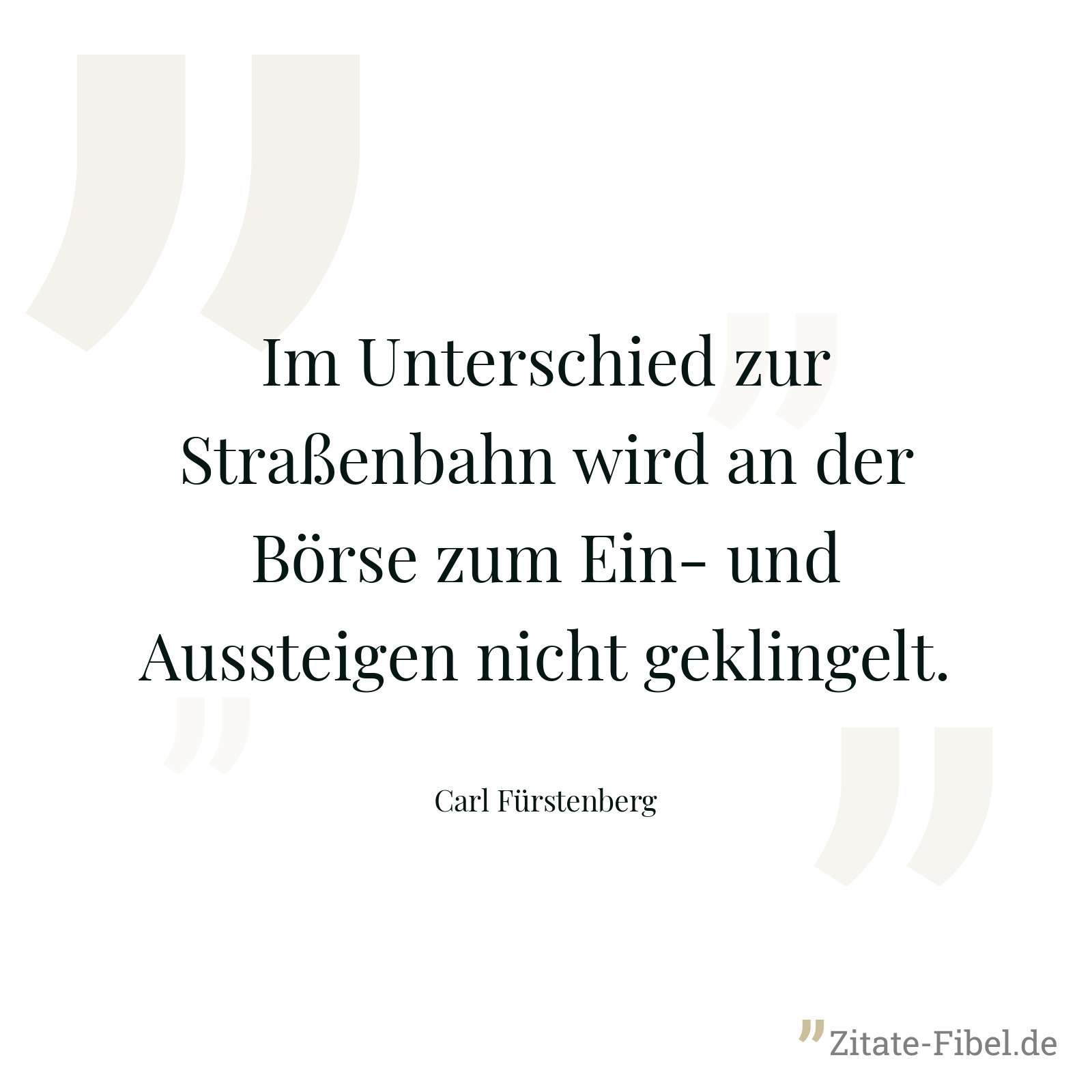 Im Unterschied zur Straßenbahn wird an der Börse zum Ein- und Aussteigen nicht geklingelt. - Carl Fürstenberg