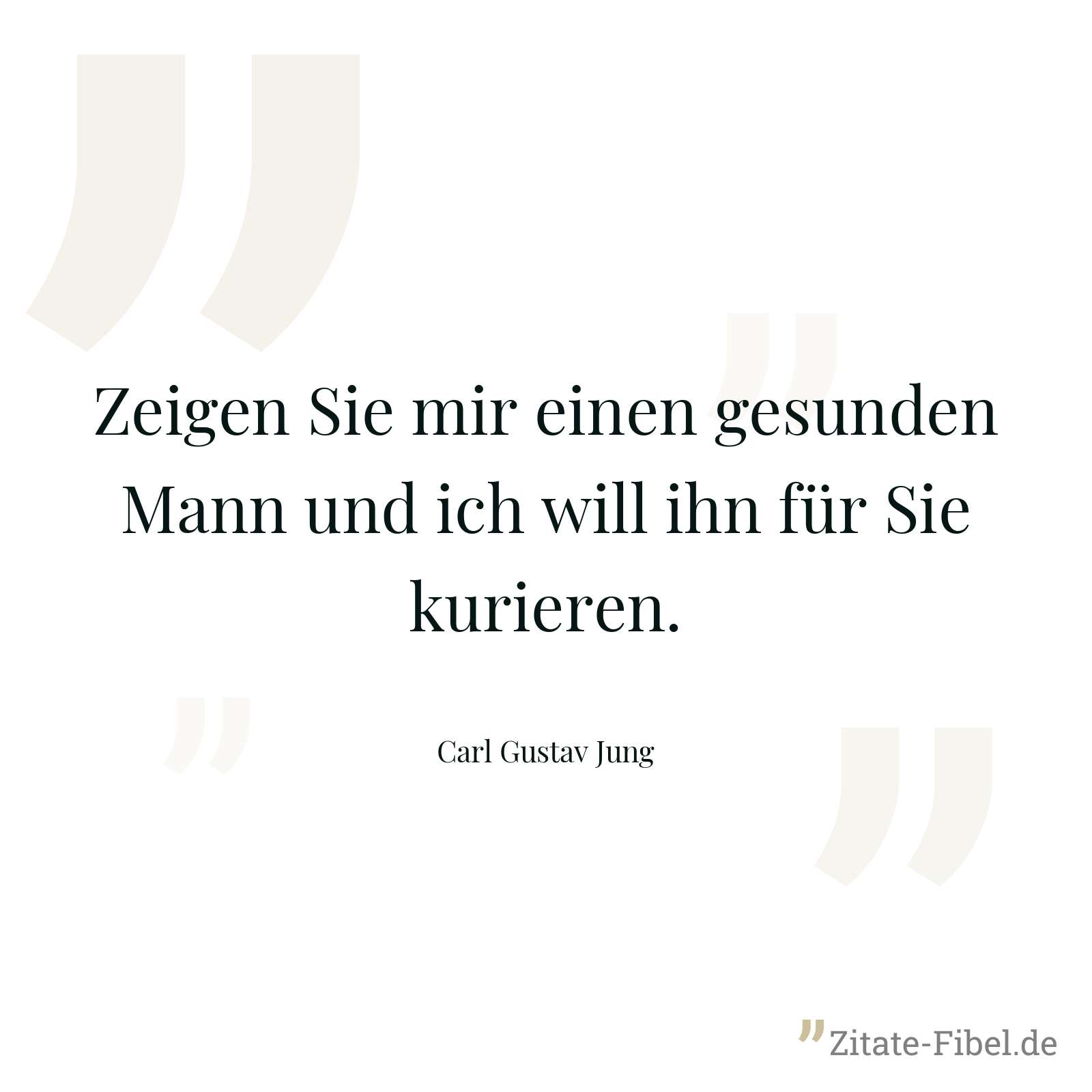 Zeigen Sie mir einen gesunden Mann und ich will ihn für Sie kurieren. - Carl Gustav Jung