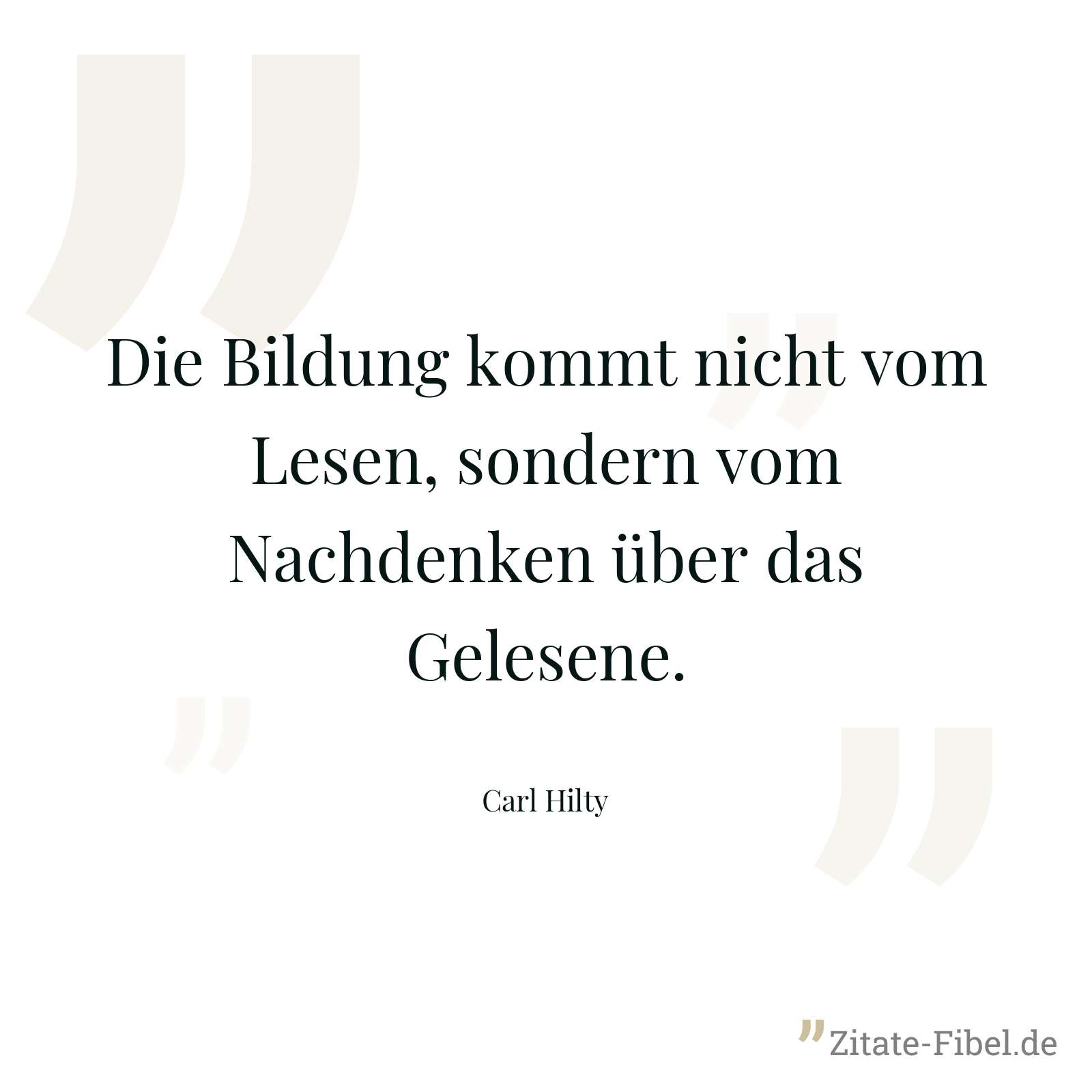 Die Bildung kommt nicht vom Lesen, sondern vom Nachdenken über das Gelesene. - Carl Hilty