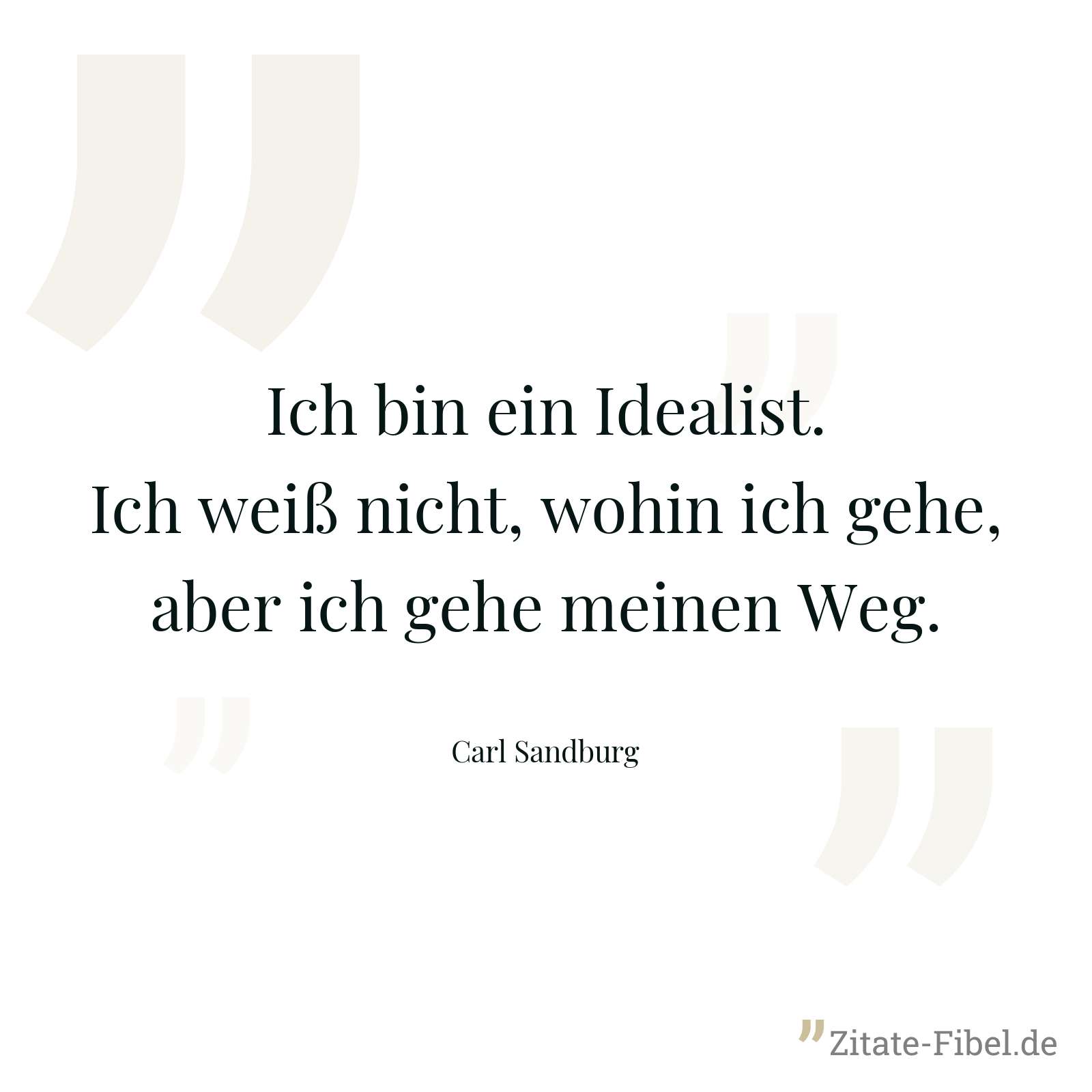 Ich bin ein Idealist. Ich weiß nicht, wohin ich gehe, aber ich gehe meinen Weg. - Carl Sandburg