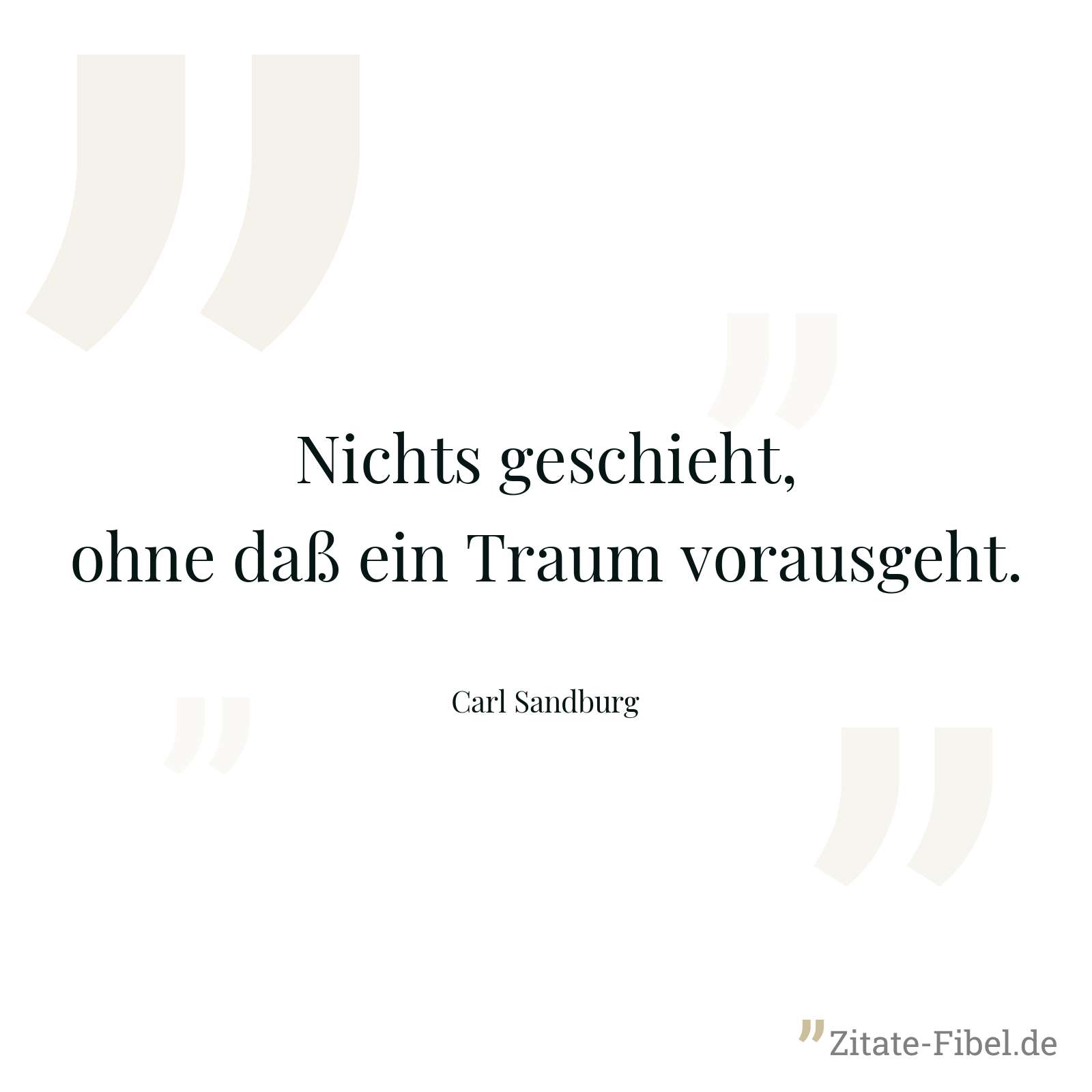 Nichts geschieht, ohne daß ein Traum vorausgeht. - Carl Sandburg