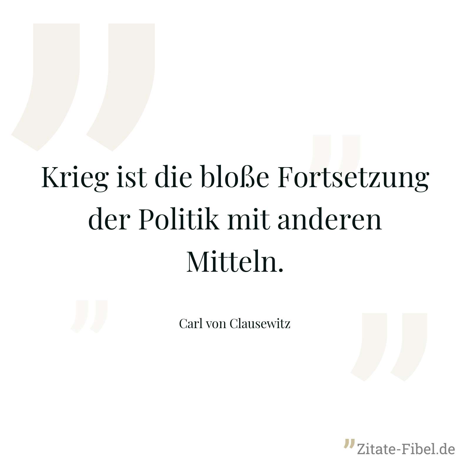 Krieg ist die bloße Fortsetzung der Politik mit anderen Mitteln. - Carl von Clausewitz