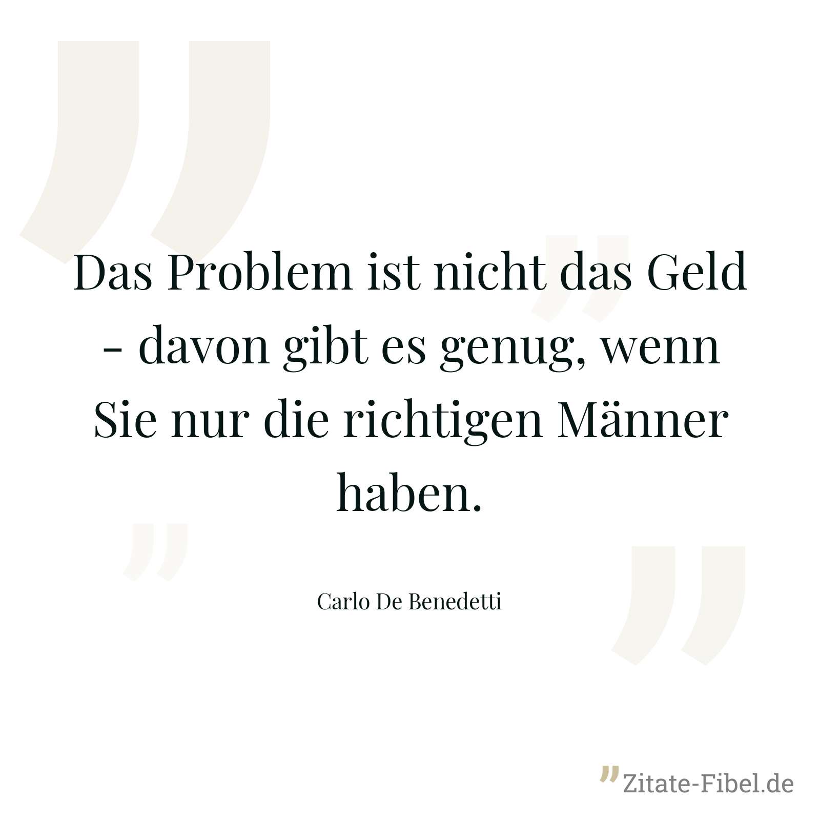 Das Problem ist nicht das Geld - davon gibt es genug, wenn Sie nur die richtigen Männer haben. - Carlo De Benedetti