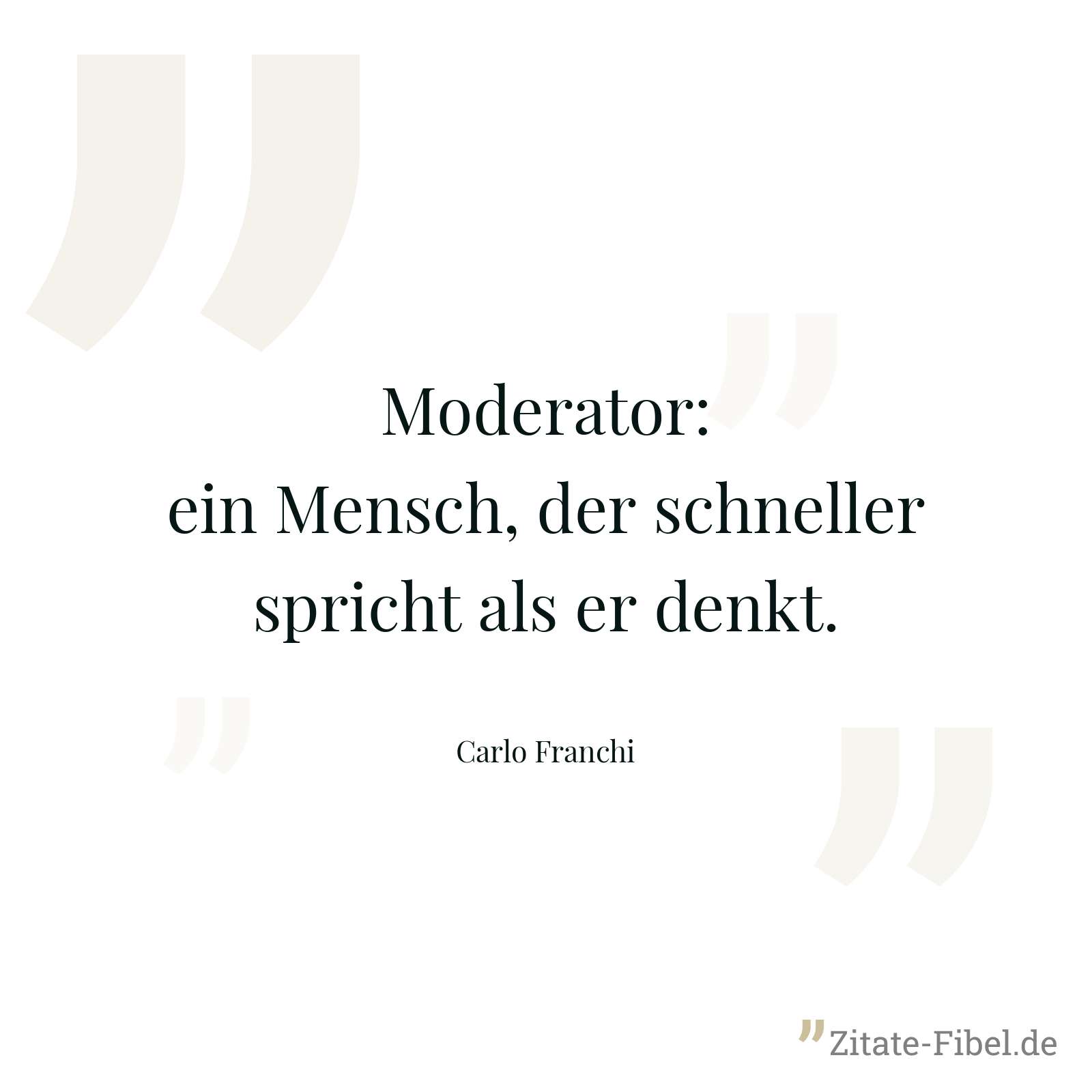 Moderator: ein Mensch, der schneller spricht als er denkt. - Carlo Franchi