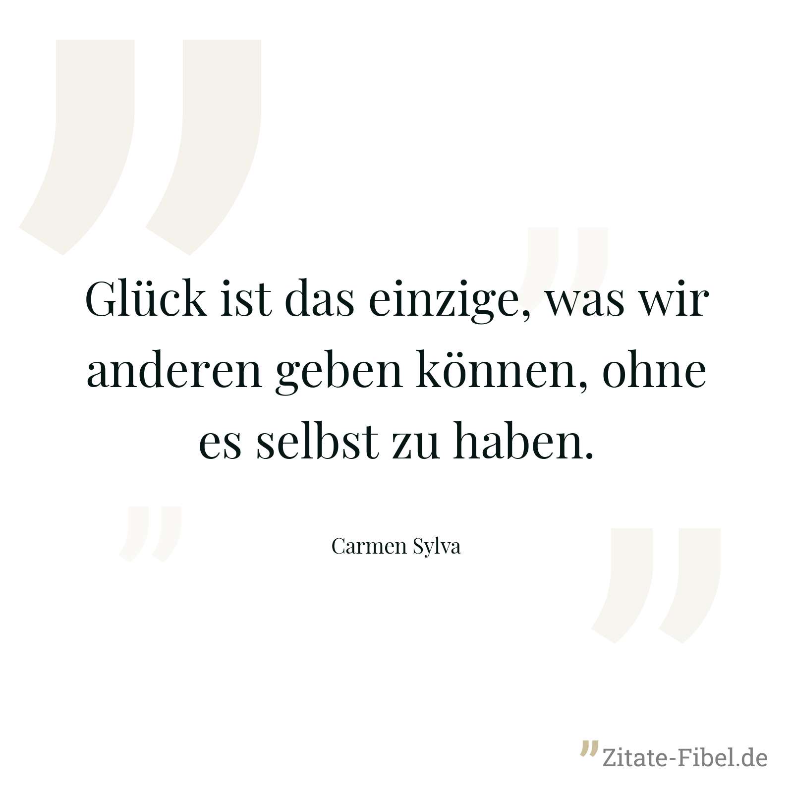Glück ist das einzige, was wir anderen geben können, ohne es selbst zu haben. - Carmen Sylva