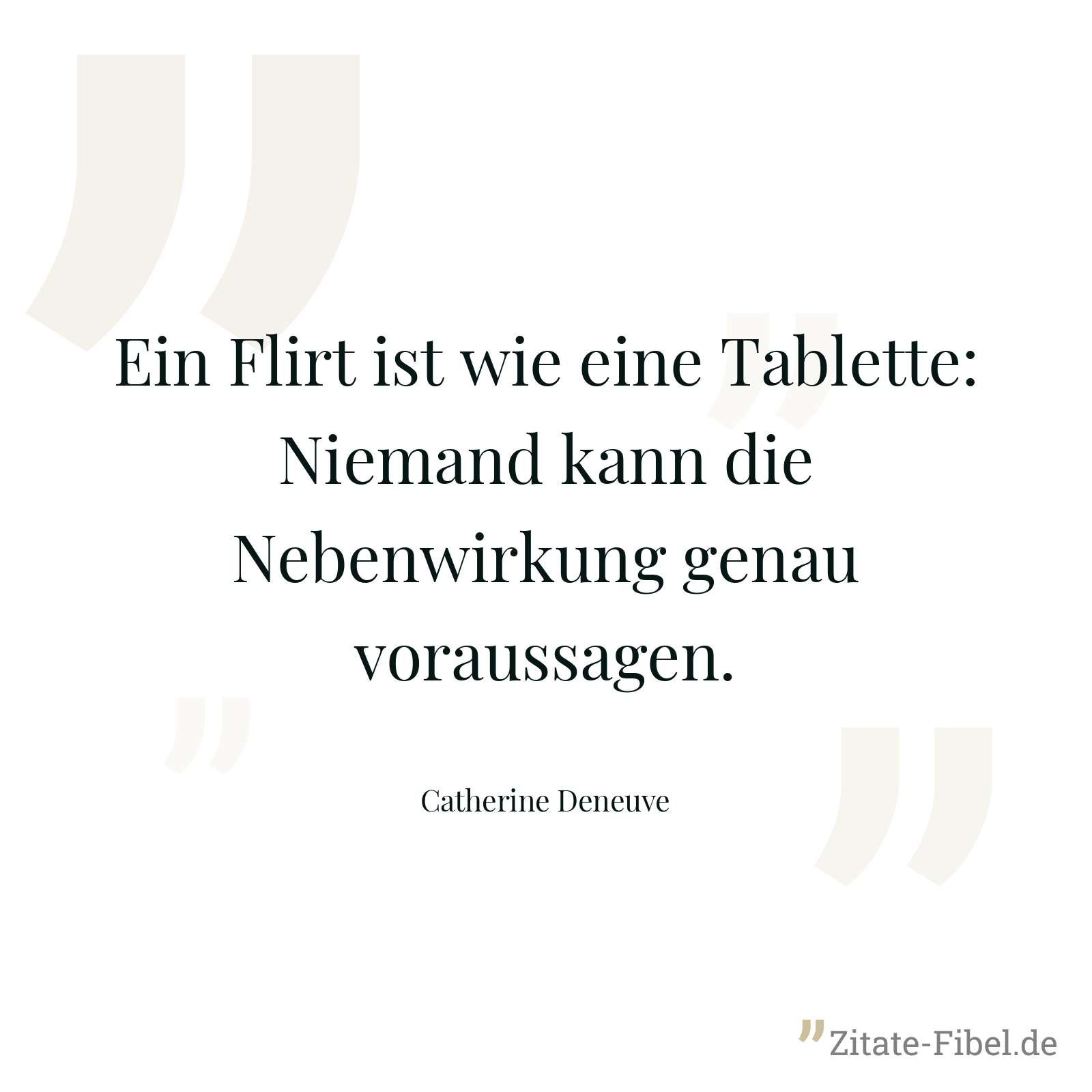 Ein Flirt ist wie eine Tablette: Niemand kann die Nebenwirkung genau voraussagen. - Catherine Deneuve