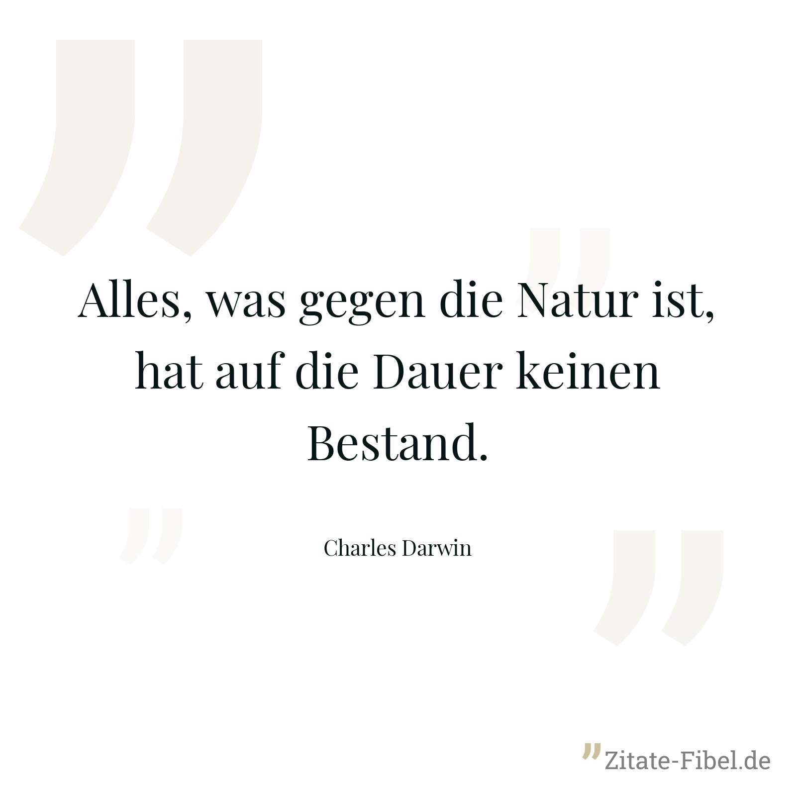 Alles, was gegen die Natur ist, hat auf die Dauer keinen Bestand. - Charles Darwin