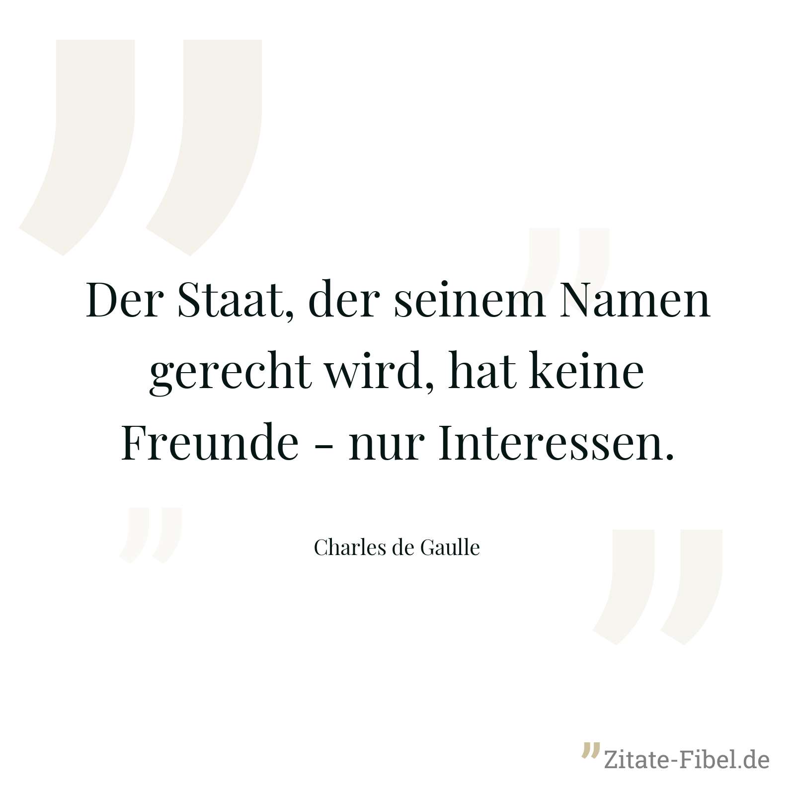 Der Staat, der seinem Namen gerecht wird, hat keine Freunde - nur Interessen. - Charles de Gaulle