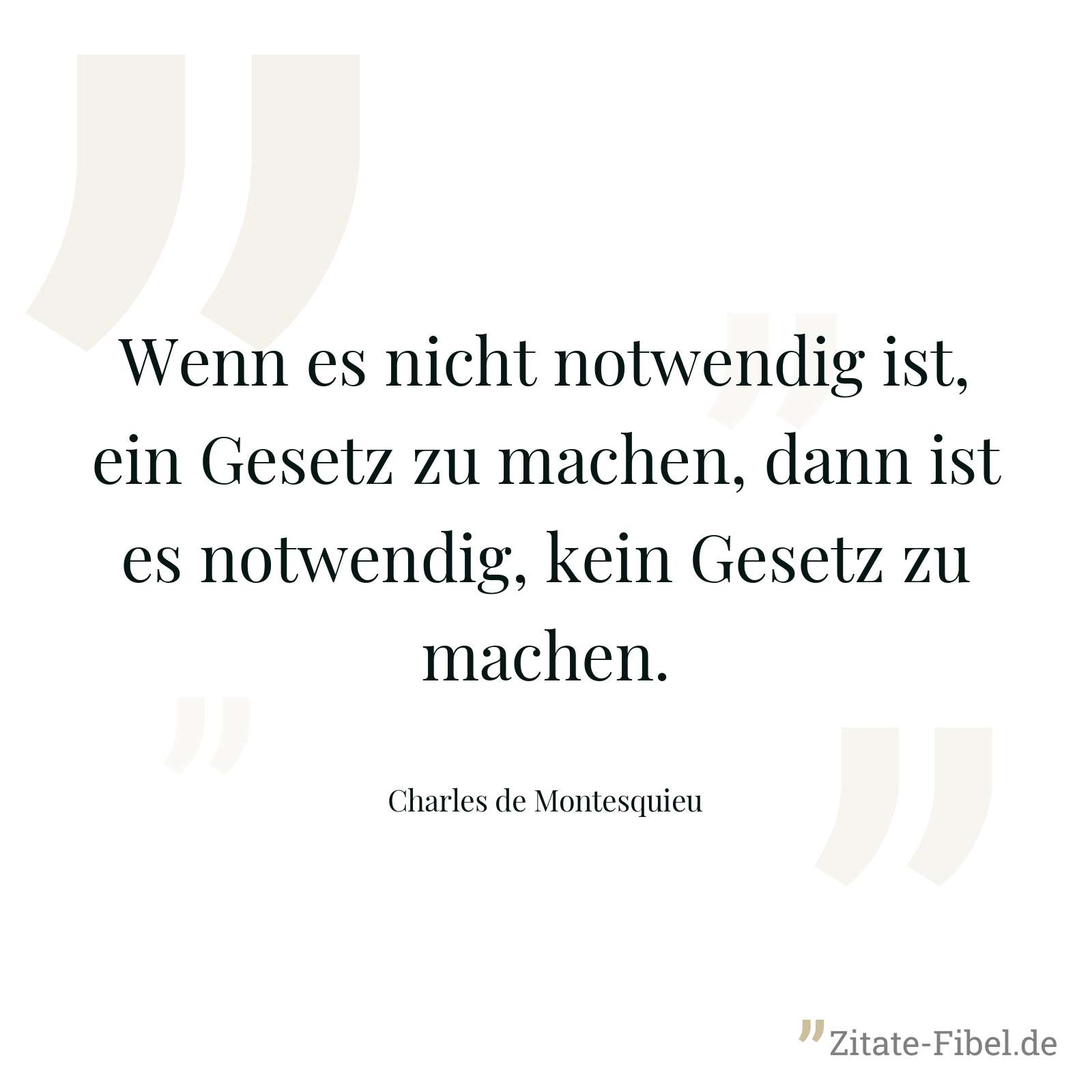 Wenn es nicht notwendig ist, ein Gesetz zu machen, dann ist es notwendig, kein Gesetz zu machen. - Charles de Montesquieu