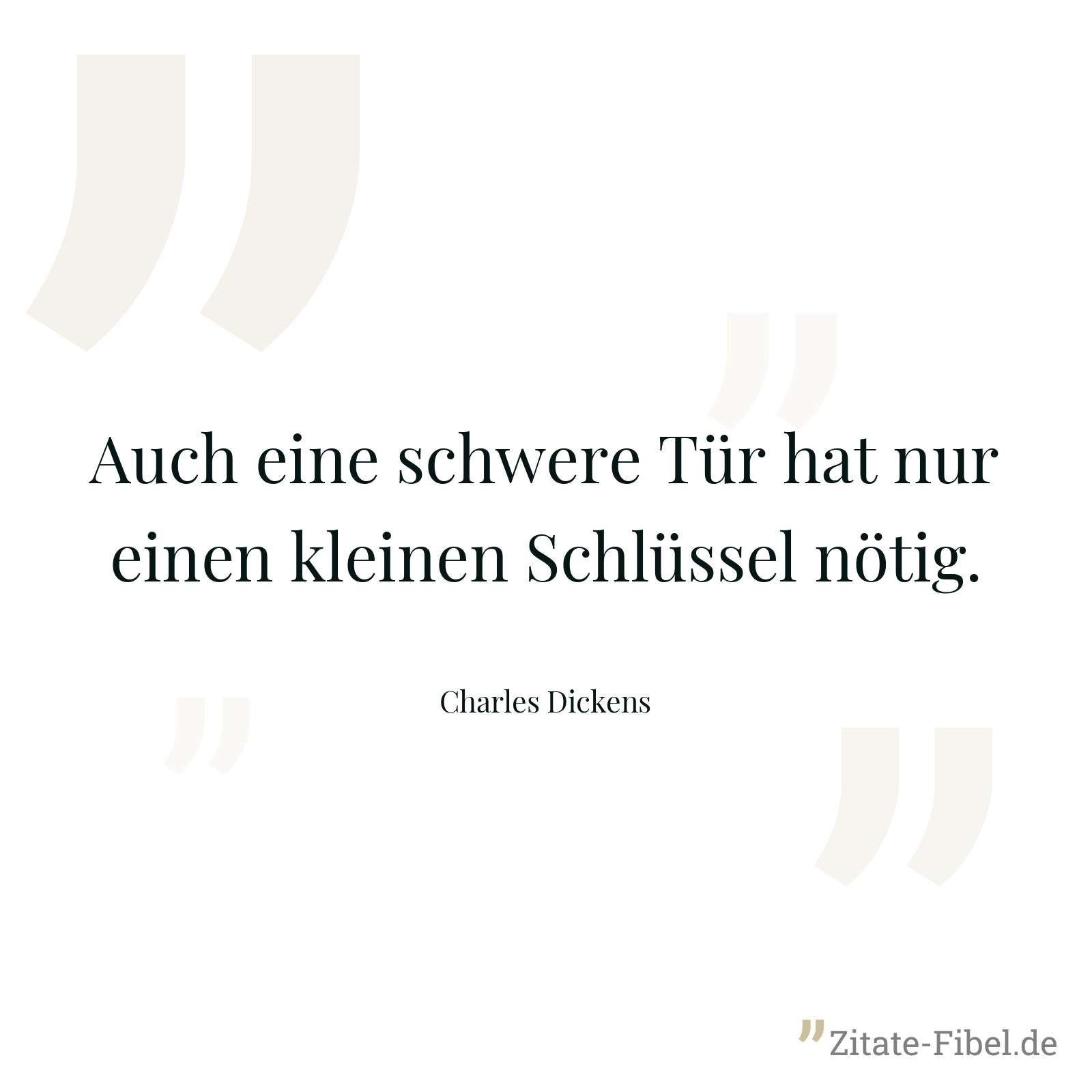 Auch eine schwere Tür hat nur einen kleinen Schlüssel nötig. - Charles Dickens