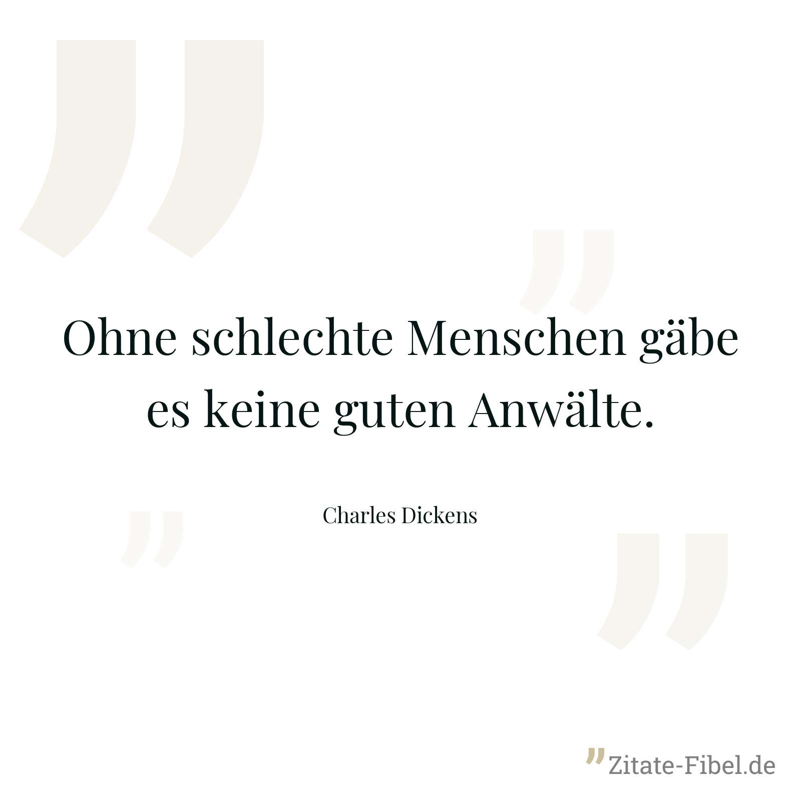 Ohne schlechte Menschen gäbe es keine guten Anwälte. - Charles Dickens
