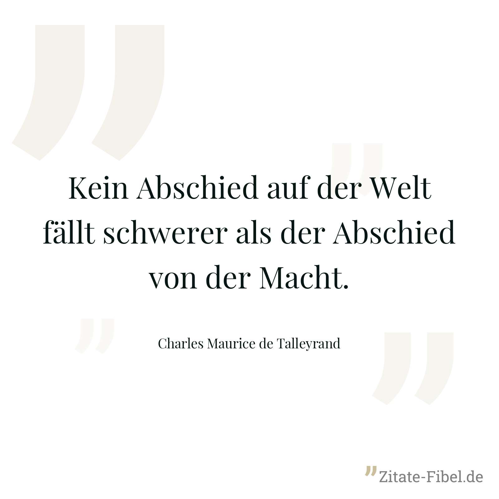 Kein Abschied auf der Welt fällt schwerer als der Abschied von der Macht. - Charles Maurice de Talleyrand
