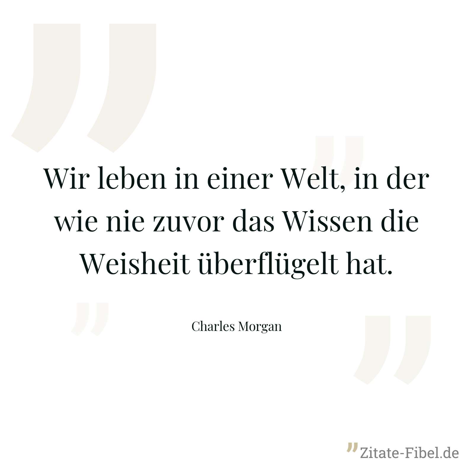 Wir leben in einer Welt, in der wie nie zuvor das Wissen die Weisheit überflügelt hat. - Charles Morgan