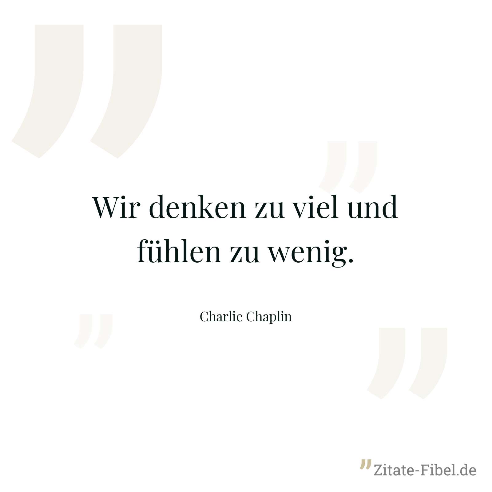 Wir denken zu viel und fühlen zu wenig. - Charlie Chaplin