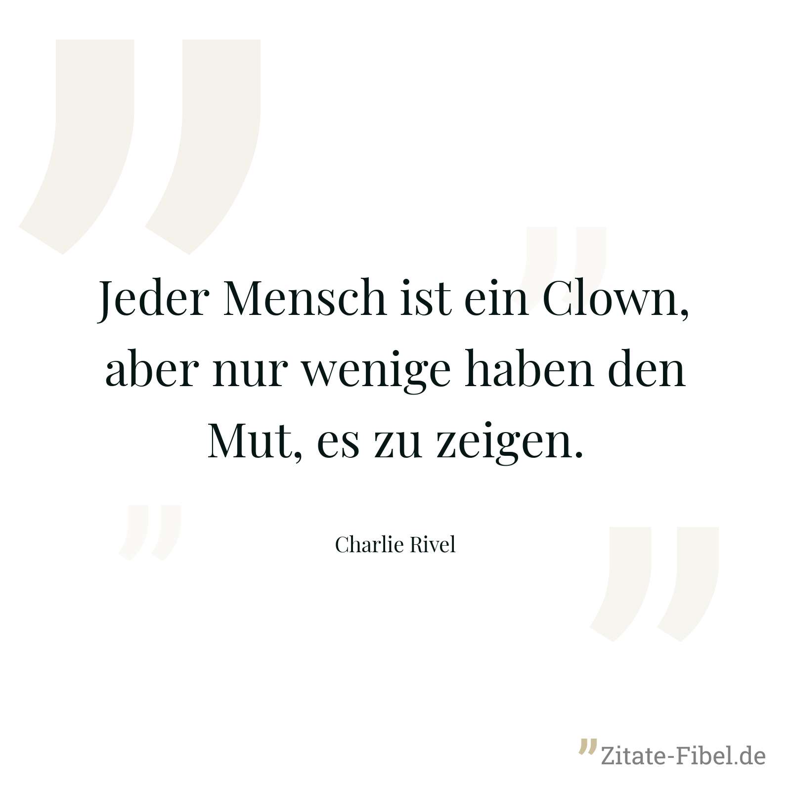 Jeder Mensch ist ein Clown, aber nur wenige haben den Mut, es zu zeigen. - Charlie Rivel