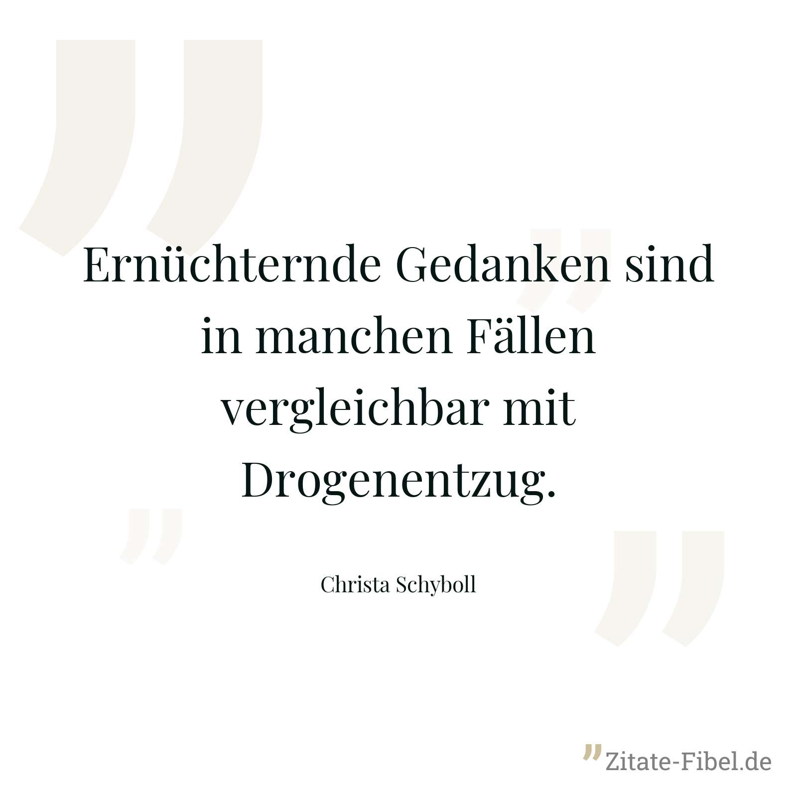 Ernüchternde Gedanken sind in manchen Fällen vergleichbar mit Drogenentzug. - Christa Schyboll