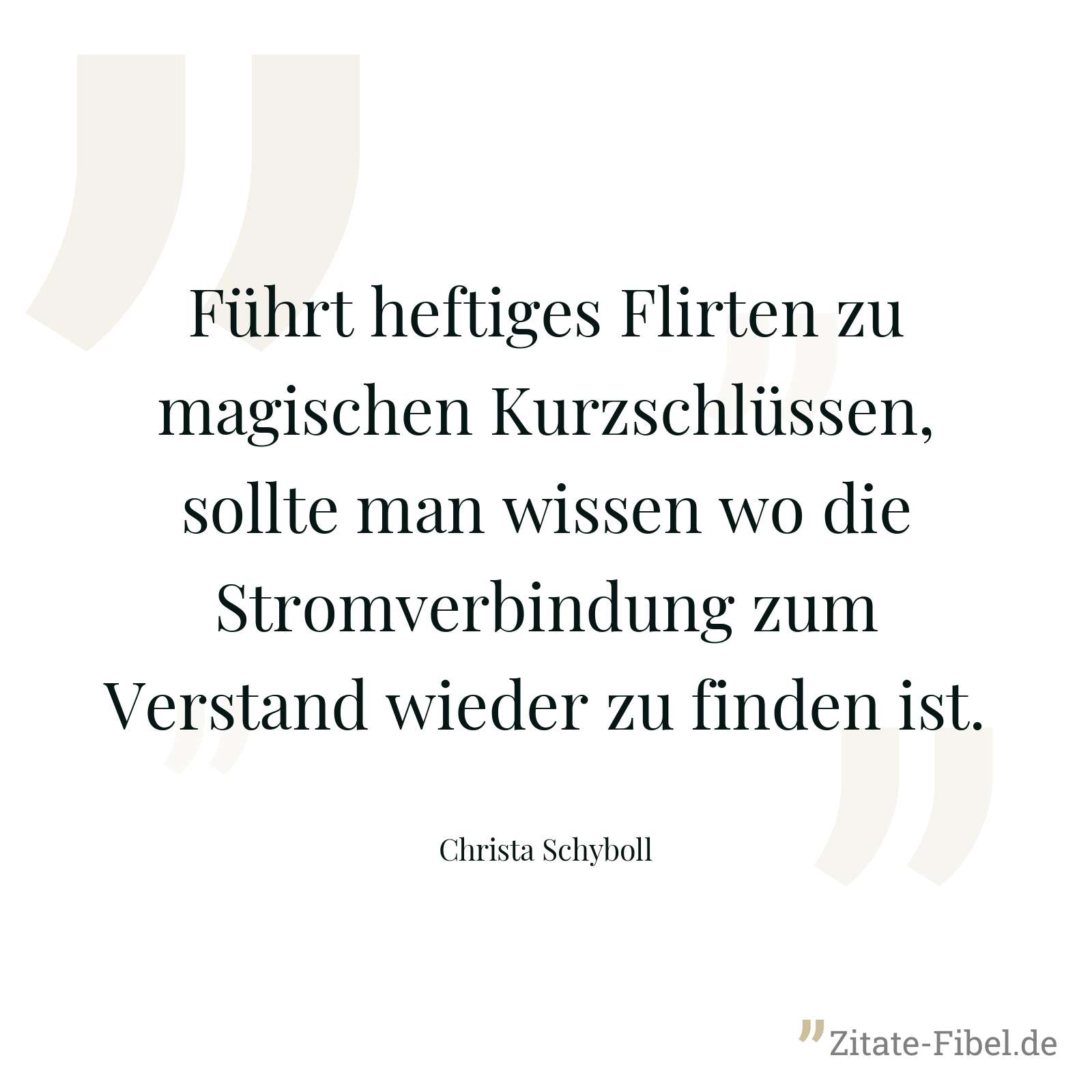 Führt heftiges Flirten zu magischen Kurzschlüssen, sollte man wissen wo die Stromverbindung zum Verstand wieder zu finden ist. - Christa Schyboll