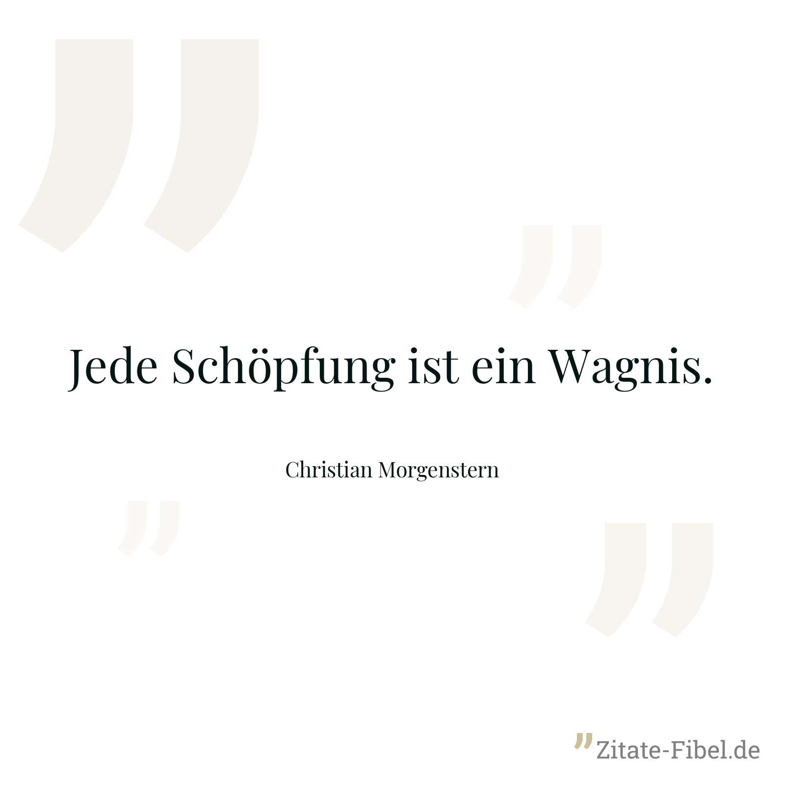 Jede Schöpfung ist ein Wagnis. - Christian Morgenstern