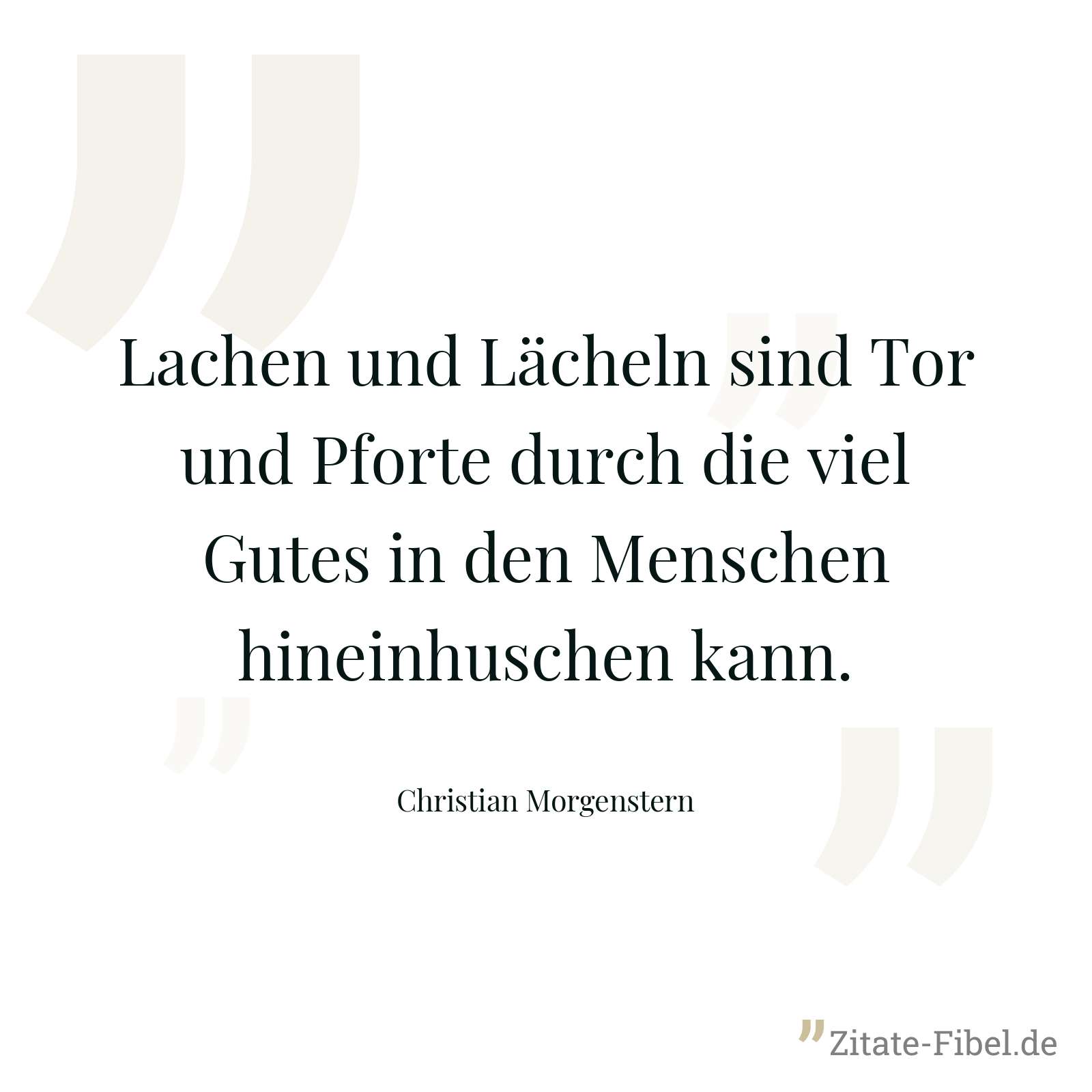 Lachen und Lächeln sind Tor und Pforte durch die viel Gutes in den Menschen hineinhuschen kann. - Christian Morgenstern