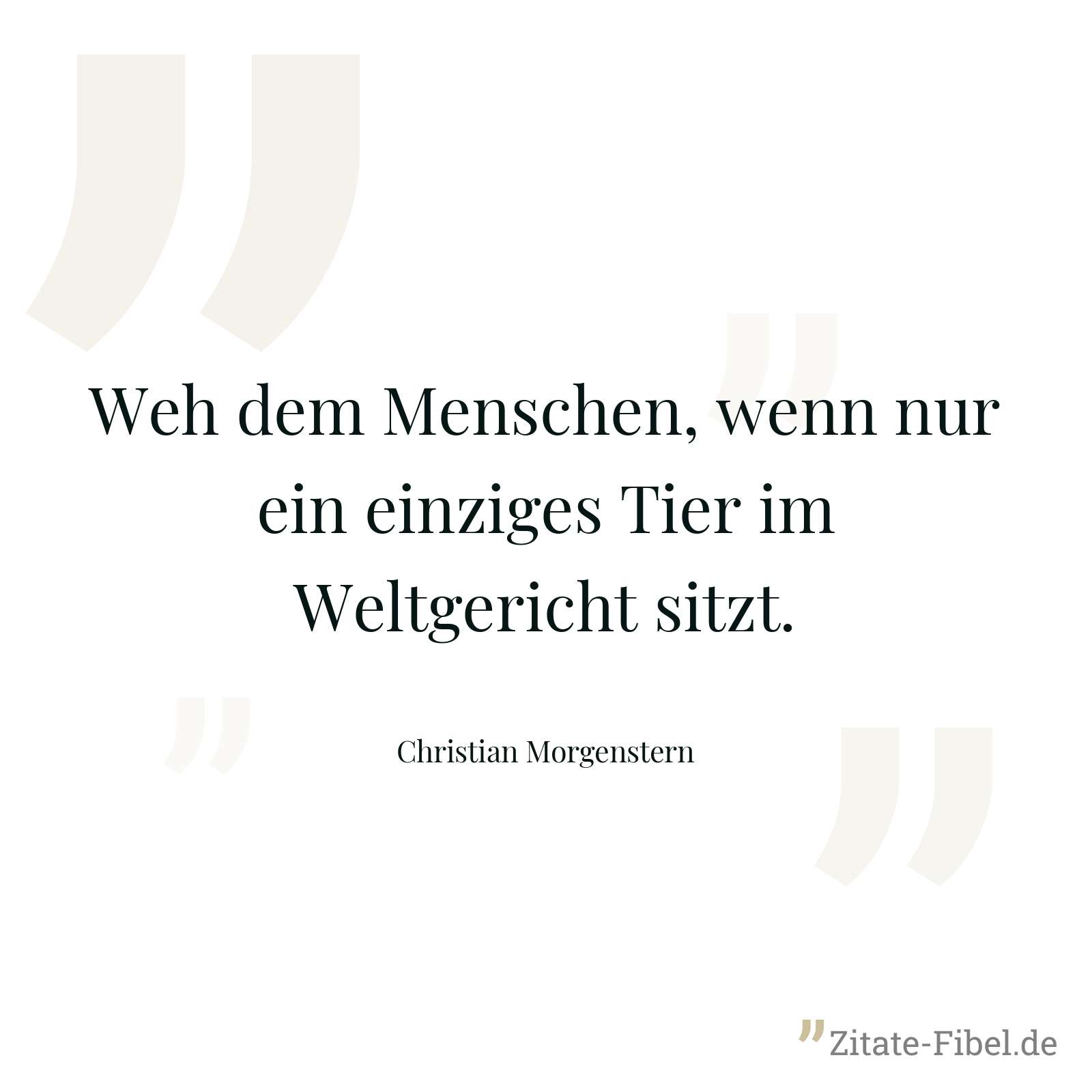 Weh dem Menschen, wenn nur ein einziges Tier im Weltgericht sitzt. - Christian Morgenstern