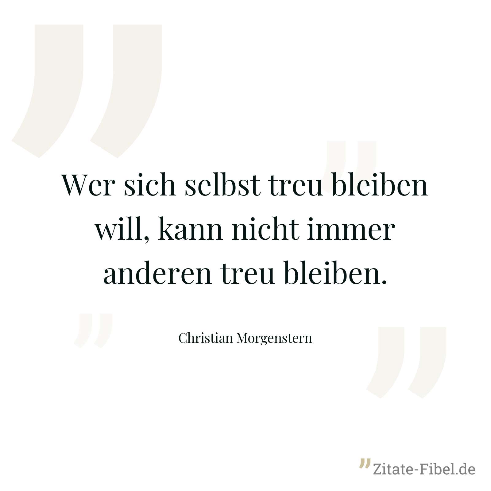 Wer sich selbst treu bleiben will, kann nicht immer anderen treu bleiben. - Christian Morgenstern